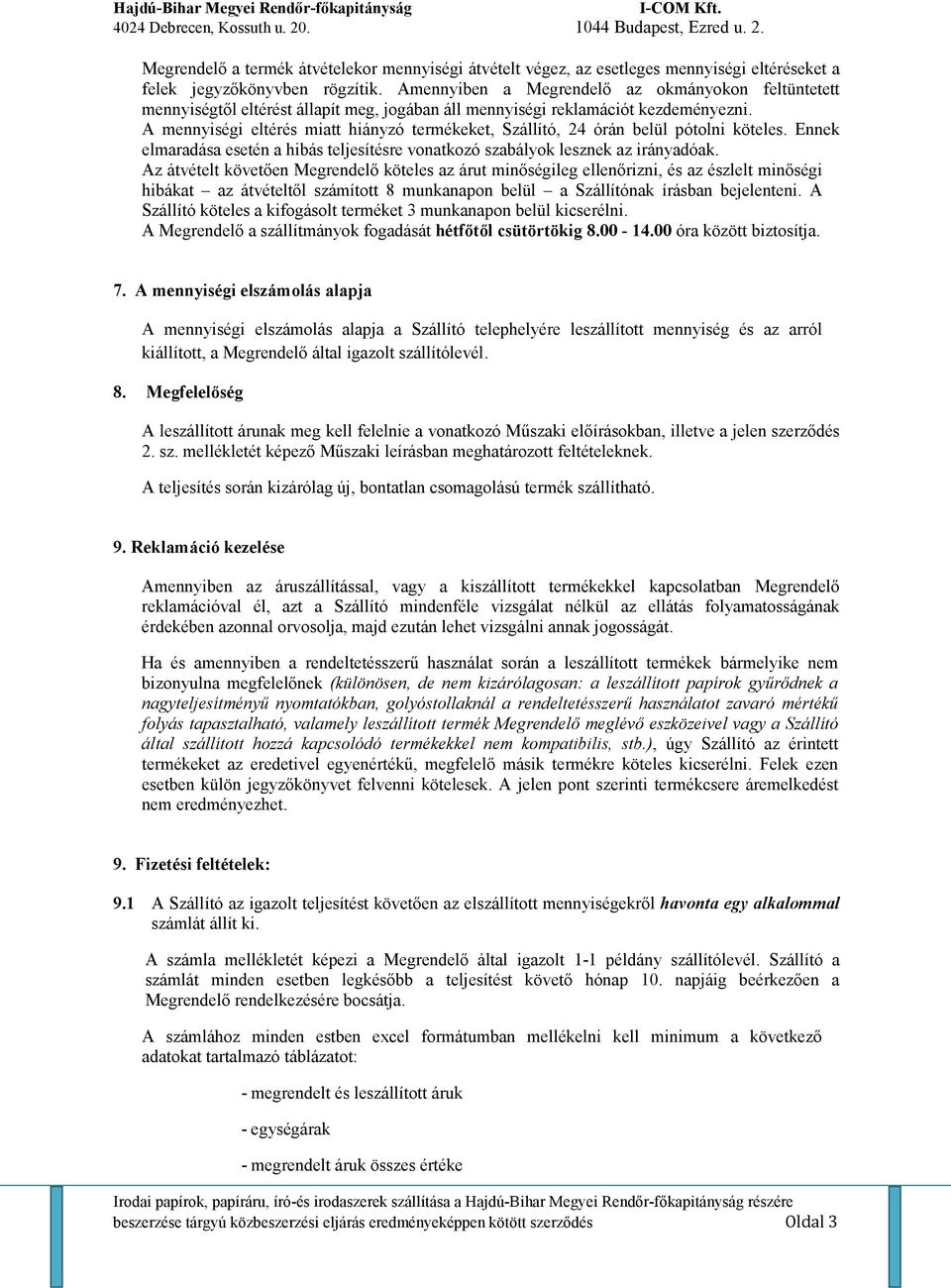 A mennyiségi eltérés miatt hiányzó termékeket, Szállító, 24 órán belül pótolni köteles. Ennek elmaradása esetén a hibás teljesítésre vonatkozó szabályok lesznek az irányadóak.