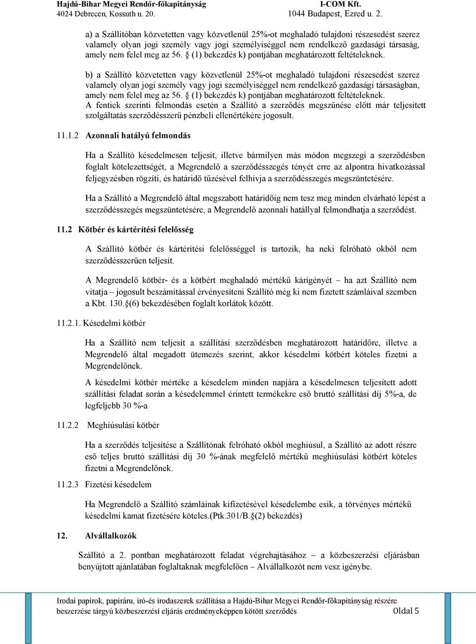 b) a Szállító közvetetten vagy közvetlenül 25%-ot meghaladó tulajdoni részesedést szerez valamely olyan jogi személy vagy jogi személyiséggel nem rendelkezı gazdasági társaságban, amely nem felel meg