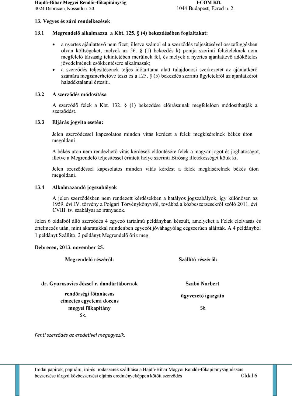 (1) bekezdés k) pontja szerinti feltételeknek nem megfelelı társaság tekintetében merülnek fel, és melyek a nyertes ajánlattevı adóköteles jövedelmének csökkentésére alkalmasak; a szerzıdés