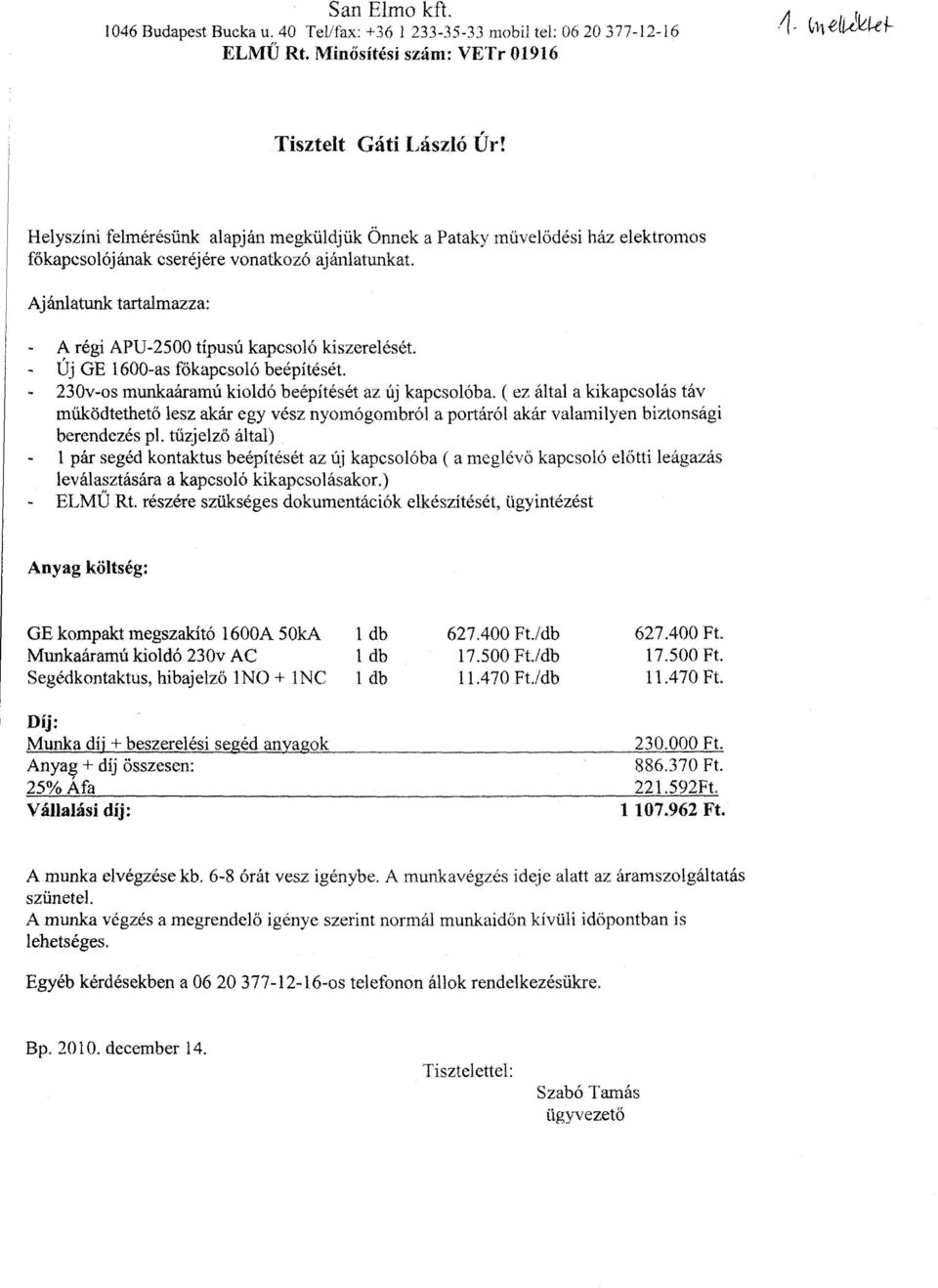 Ajánlatunk tartalmazza: A régi APU-2500 típusú kapcsoló kiszerelését. Új GE 1600-as főkapcsoló beépítését. 230v-os munkaáramú kioldó beépítését az új kapcsolóba.