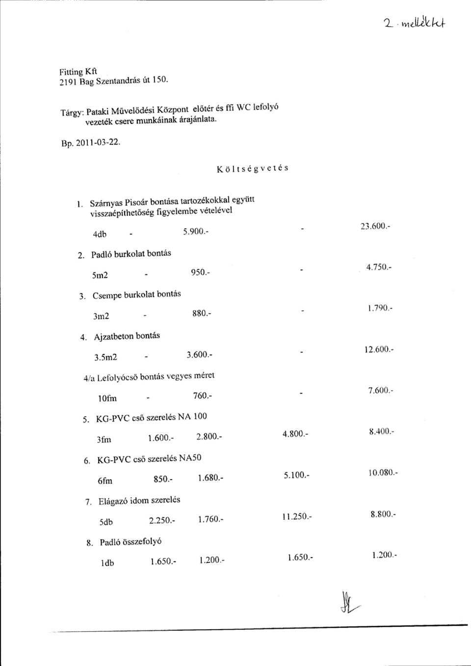 Ajzatbeton bontás 3.5m2 3.600.- 4ía Lefolyócső bontás vegyes méret l Ofm 760.- 5. KG-PVC csö szerelésna 100 3frn 1.600.- 2.800.- 6. KG-PVC csőszerelés NASO 6 fm 850.- 1.680.- 7.