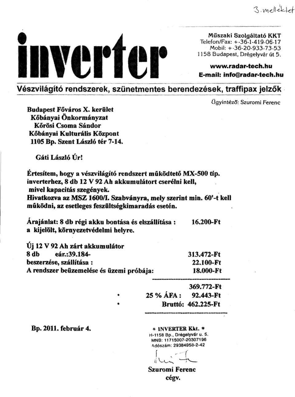 Gáti László Úrt Értesítem, hogy a vészvilágító rendszert működtető MX-500 tip. inverterhez, 8 db 12 V 92 Ab akkumulátort cserélni kell, mivel kapaeitás szegények.. Hivatkozva az MSZ 160011.