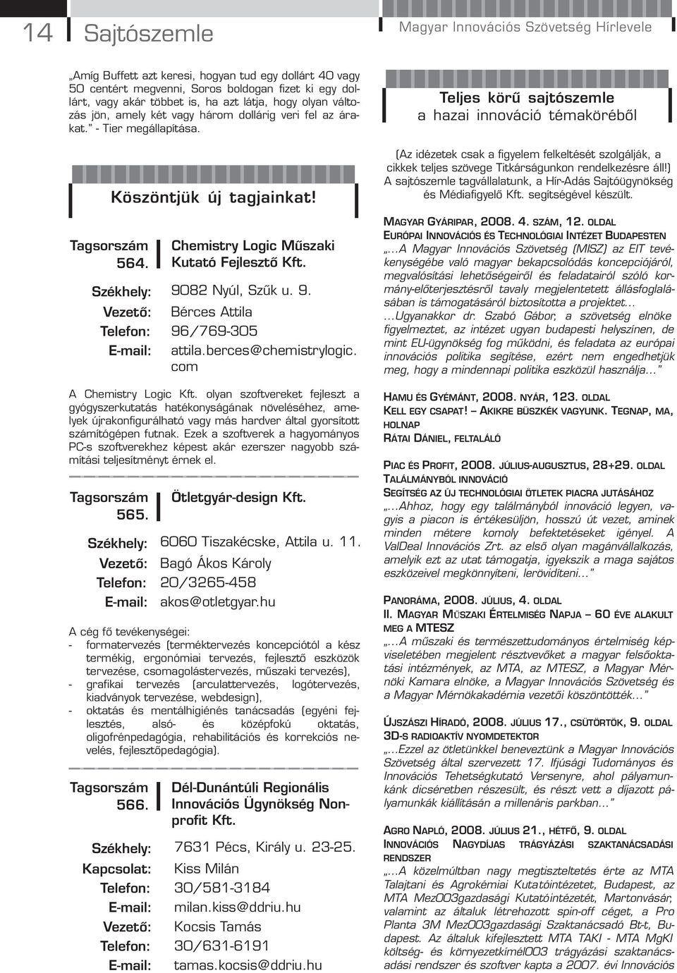 Székhely: 9082 Nyúl, Szűk u. 9. Vezető: Bérces Attila Telefon: 96/769-305 E-mail: attila.berces@chemistrylogic. com A Chemistry Logic Kft.