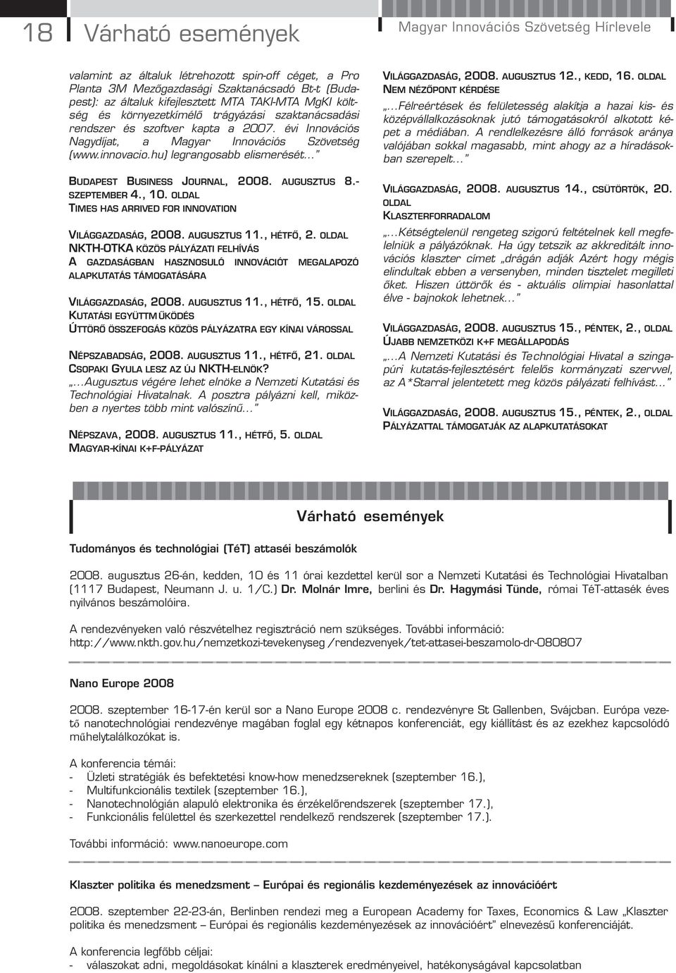 hu) legrangosabb elismerését BUDAPEST BUSINESS JOURNAL, 2008. AUGUSZTUS 8.- SZEPTEMBER 4., 10. OLDAL TIMES HAS ARRIVED FOR INNOVATION VILÁGGAZDASÁG, 2008. AUGUSZTUS 11., HÉTFŐ, 2.