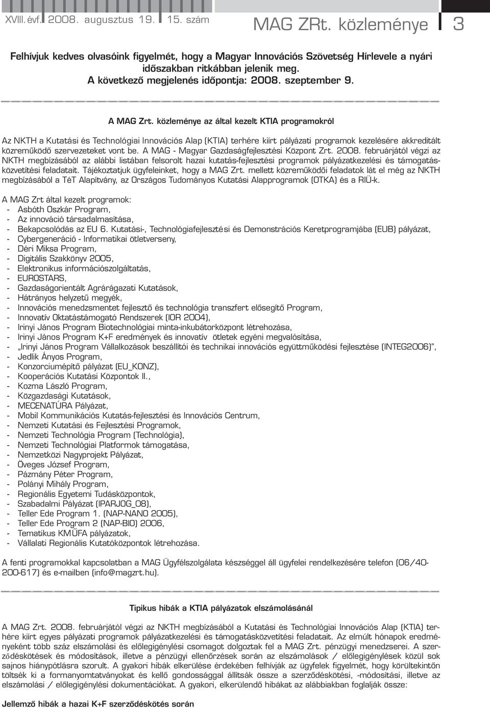 közleménye az által kezelt KTIA programokról Az NKTH a Kutatási és Technológiai Innovációs Alap (KTIA) terhére kiírt pályázati programok kezelésére akkreditált közreműködő szervezeteket vont be.