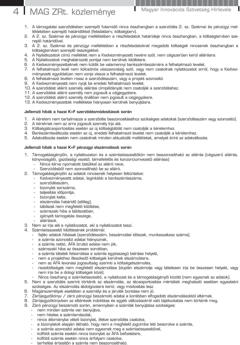 4. A Nyilatkozatok című melléklet nem a Kedvezményezett nevére szól, nem cégszerűen kerül aláírásra. 5. A Nyilatkozatok meghatározott pontjai nem kerülnek kitöltésre. 6.