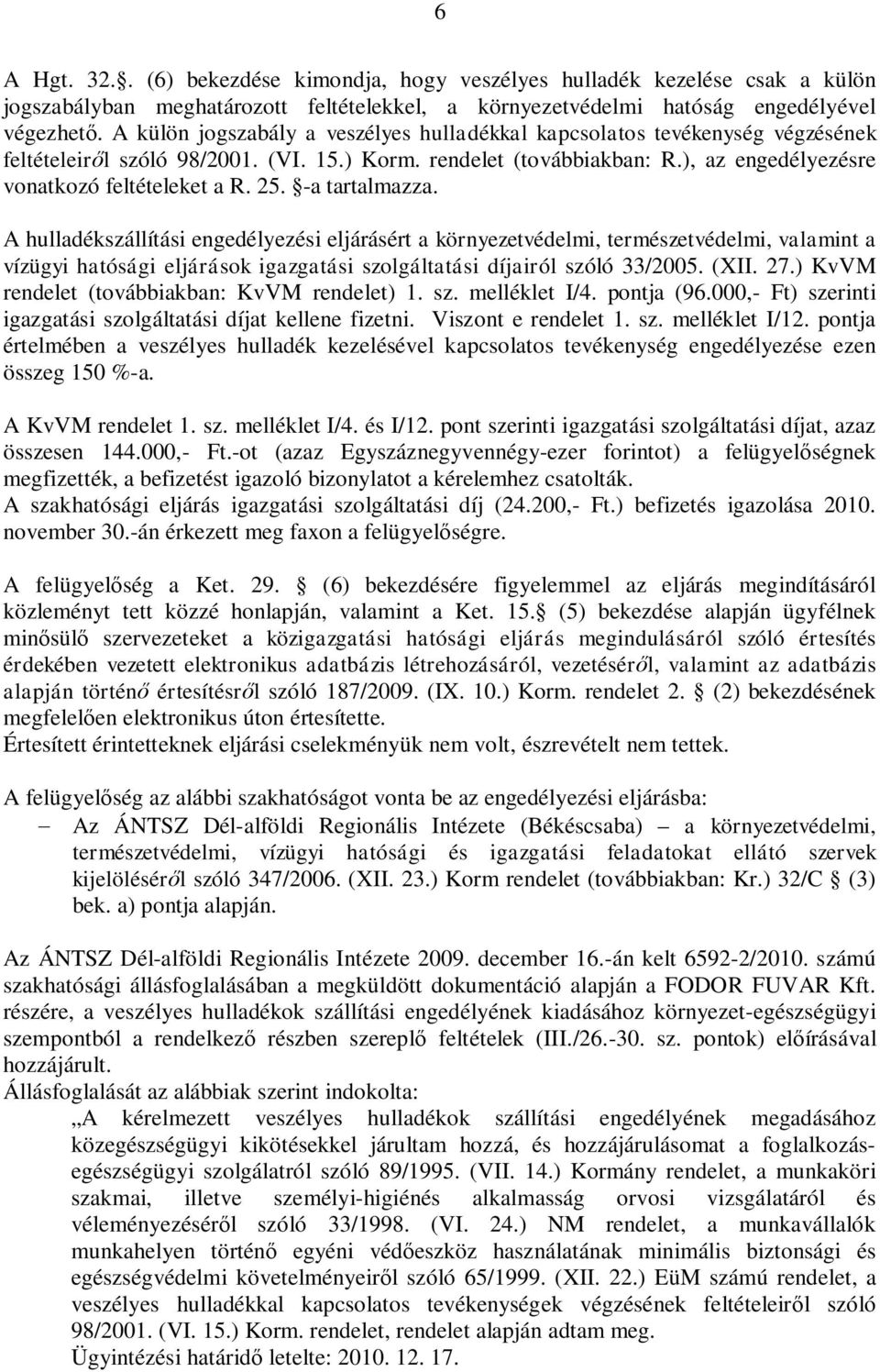 25. -a tartalmazza. A hulladékszállítási engedélyezési eljárásért a környezetvédelmi, természetvédelmi, valamint a vízügyi hatósági eljárások igazgatási szolgáltatási díjairól szóló 33/2005. (XII. 27.