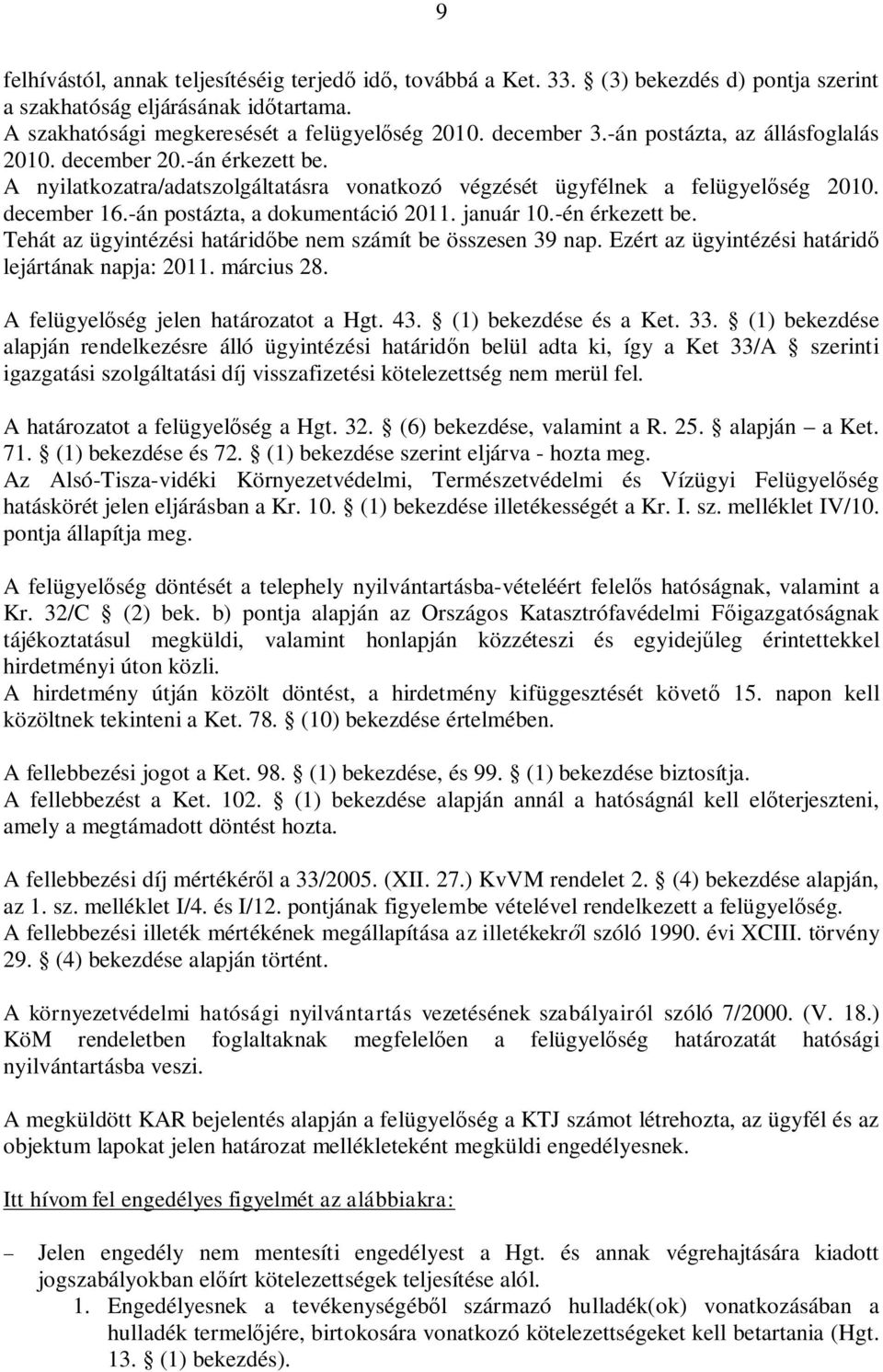 január 10.-én érkezett be. Tehát az ügyintézési határid be nem számít be összesen 39 nap. Ezért az ügyintézési határid lejártának napja: 2011. március 28. A felügyel ség jelen határozatot a Hgt. 43.