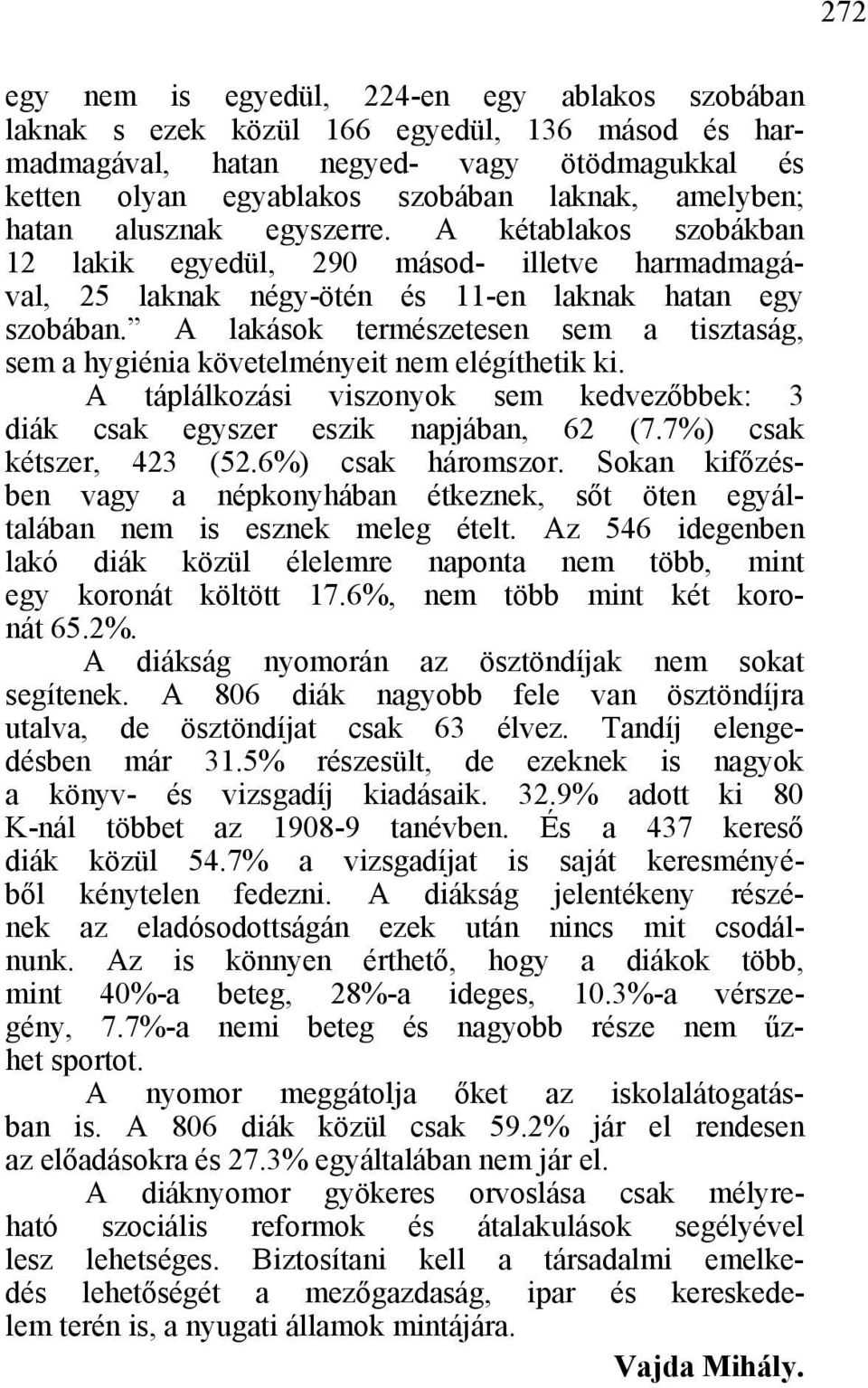 A lakások természetesen sem a tisztaság, sem a hygiénia követelményeit nem elégíthetik ki. A táplálkozási viszonyok sem kedvezőbbek: 3 diák csak egyszer eszik napjában, 62 (7.