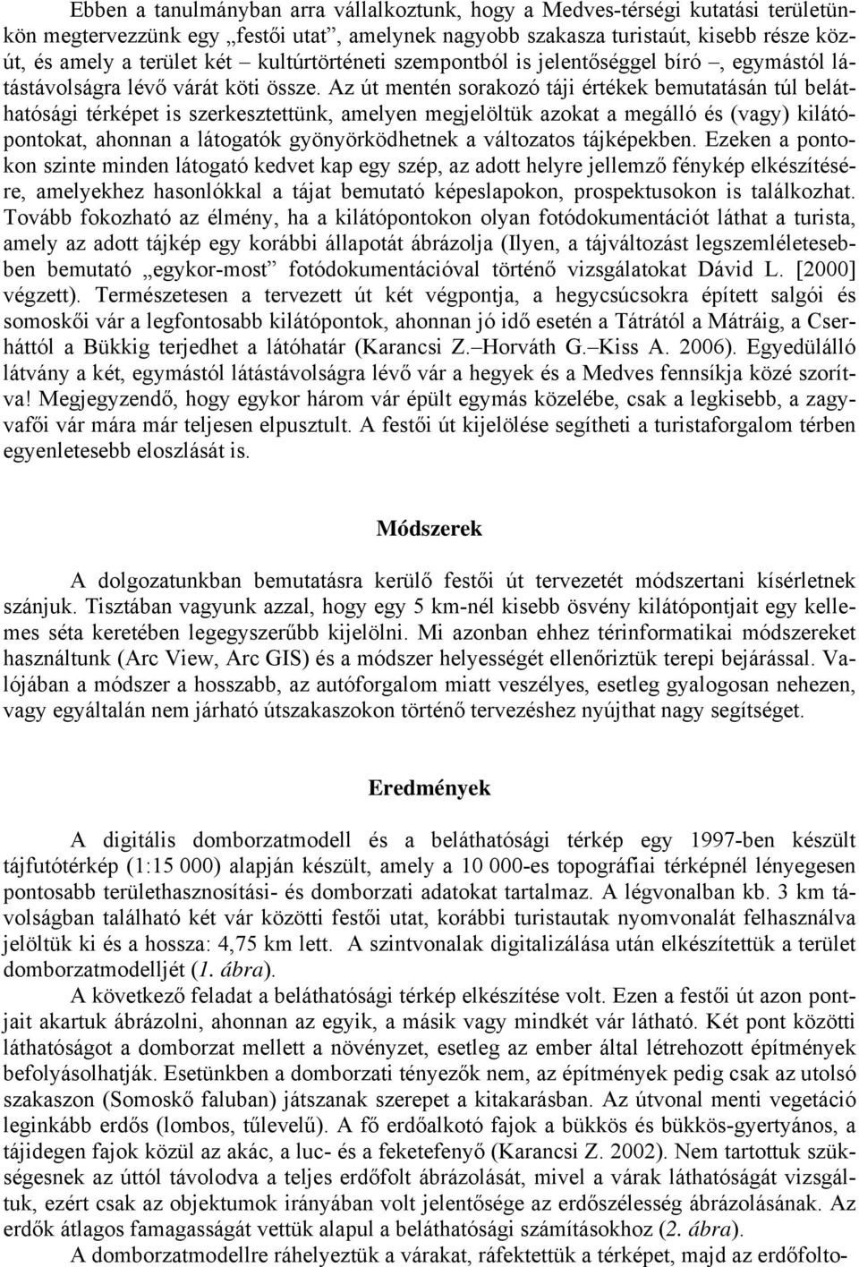 Az út mentén sorakozó táji értékek bemutatásán túl beláthatósági térképet is szerkesztettünk, amelyen megjelöltük azokat a megálló és (vagy) kilátópontokat, ahonnan a látogatók gyönyörködhetnek a