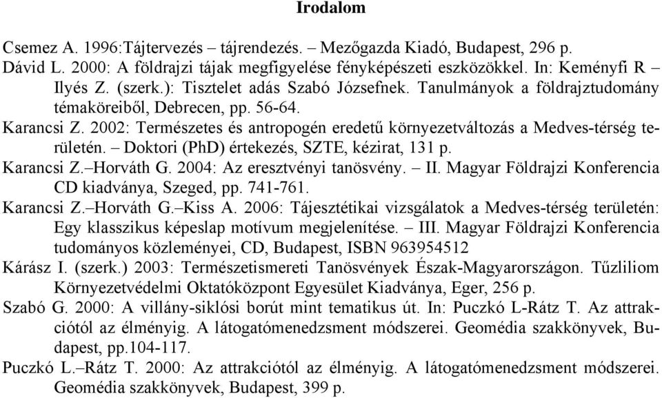 Doktori (PhD) értekezés, SZTE, kézirat, 131 p. Karancsi Z. Horváth G. 2004: Az eresztvényi tanösvény. II. Magyar Földrajzi Konferencia CD kiadványa, Szeged, pp. 741-761. Karancsi Z. Horváth G. Kiss A.