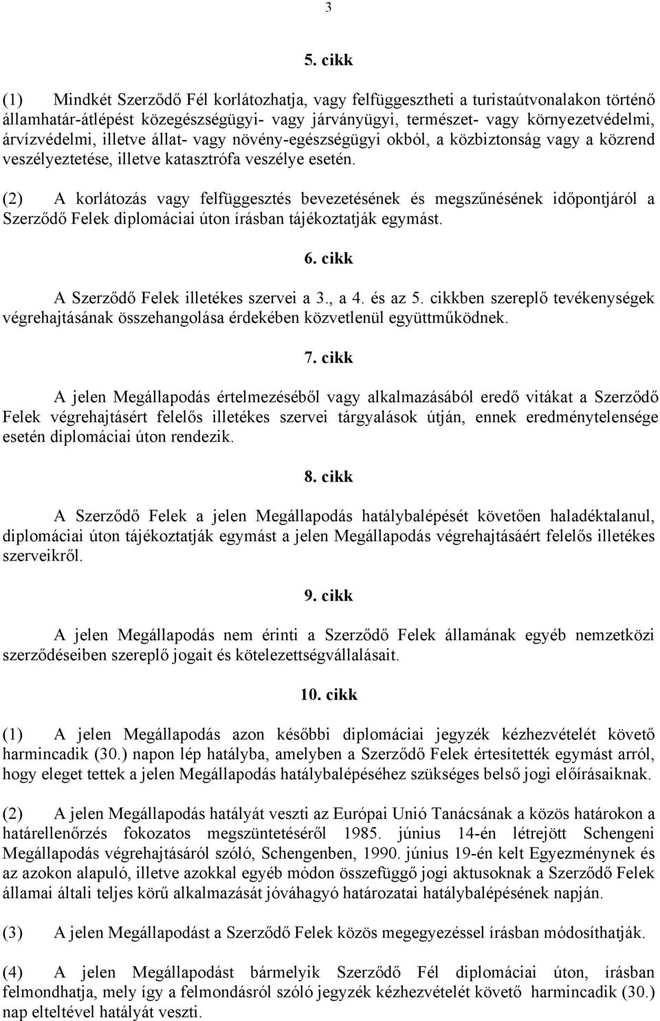 (2) A korlátozás vagy felfüggesztés bevezetésének és megszűnésének időpontjáról a Szerződő Felek diplomáciai úton írásban tájékoztatják egymást. 6. cikk A Szerződő Felek illetékes szervei a 3., a 4.