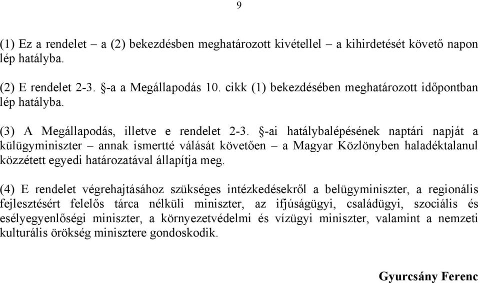 -ai hatálybalépésének naptári napját a külügyminiszter annak ismertté válását követően a Magyar Közlönyben haladéktalanul közzétett egyedi határozatával állapítja meg.