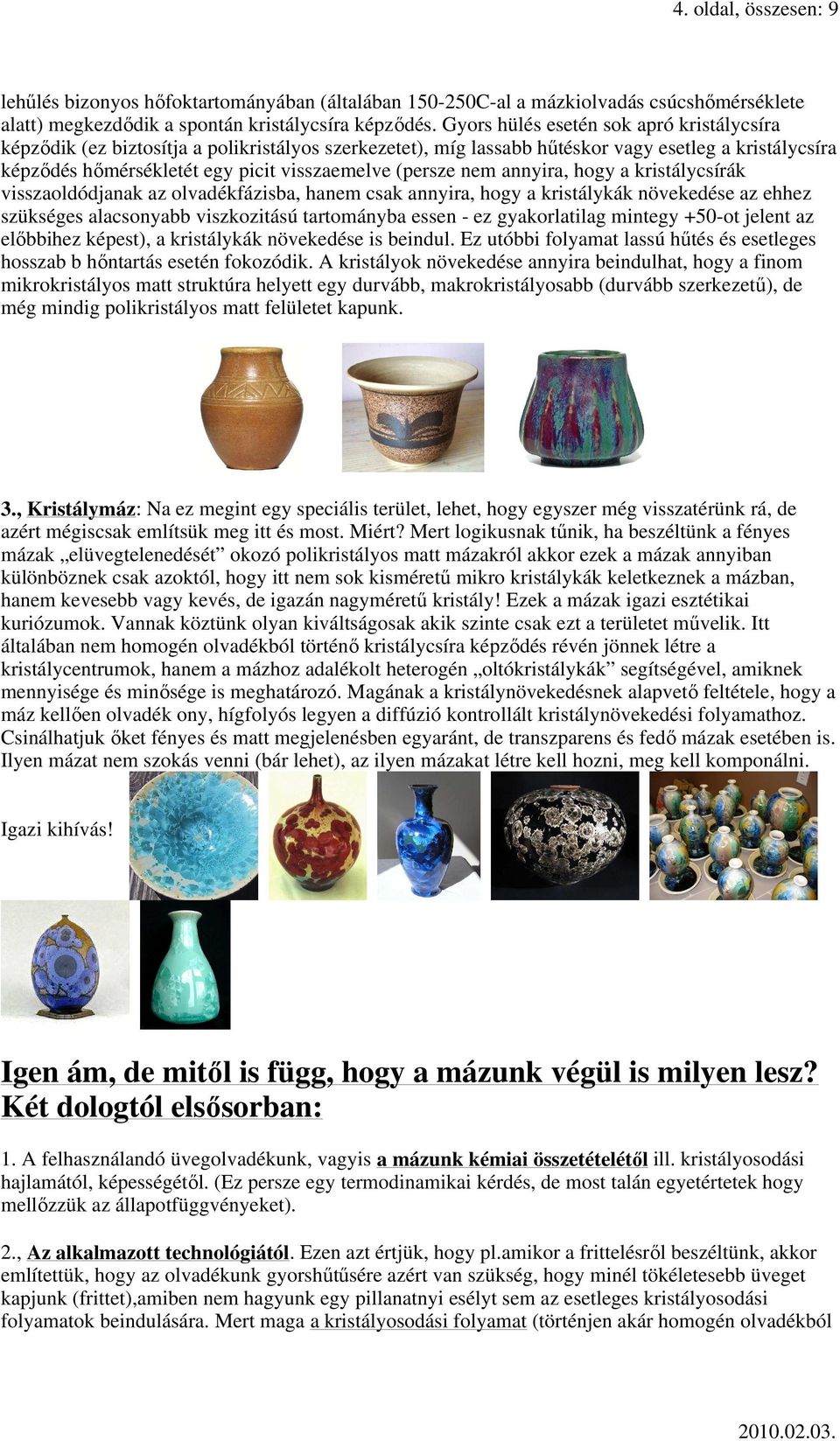 (persze nem annyira, hogy a kristálycsírák visszaoldódjanak az olvadékfázisba, hanem csak annyira, hogy a kristálykák növekedése az ehhez szükséges alacsonyabb viszkozitású tartományba essen - ez