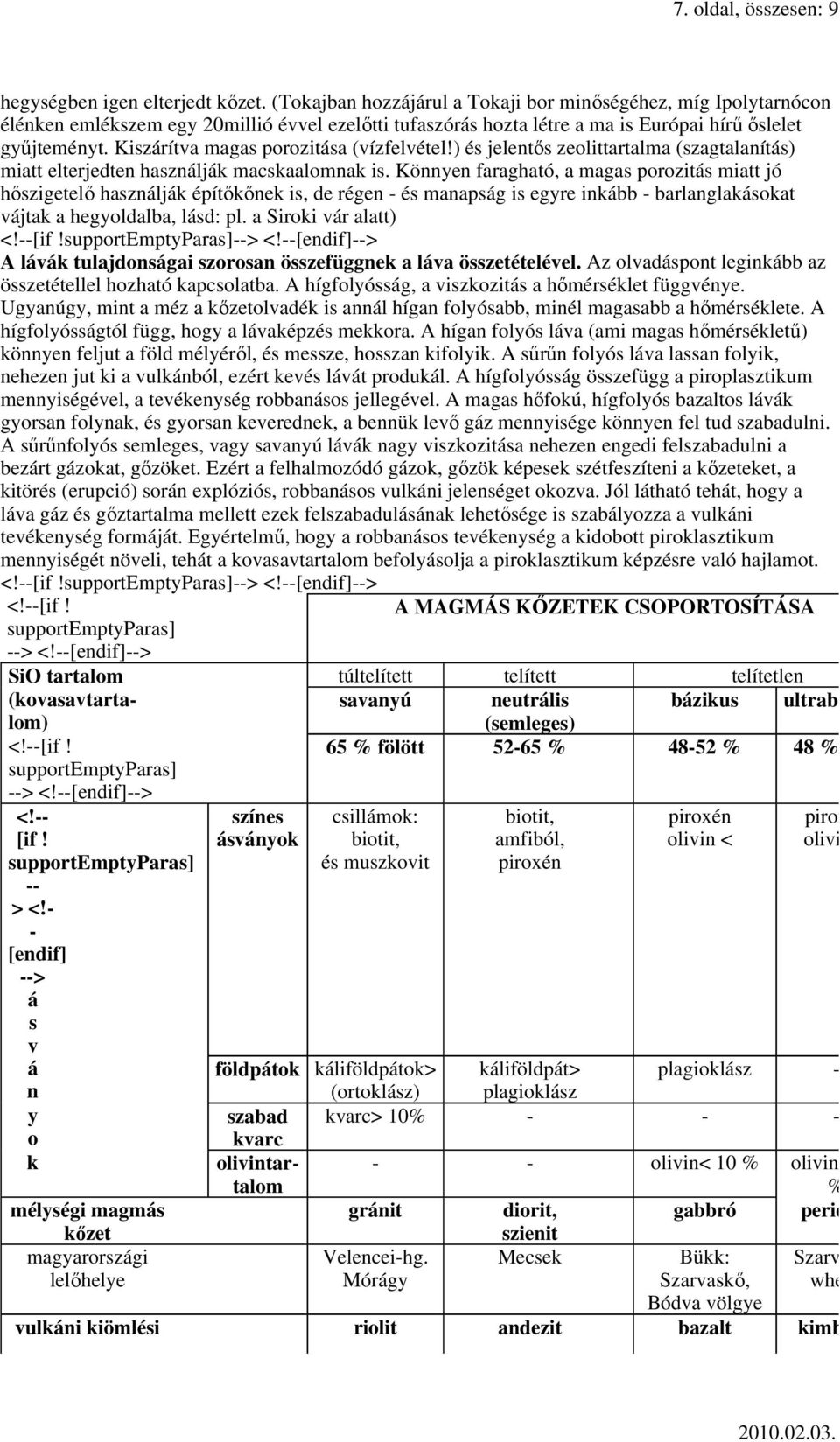 Kiszárítva magas porozitása (vízfelvétel!) és jelentıs zeolittartalma (szagtalanítás) miatt elterjedten használják macskaalomnak is.