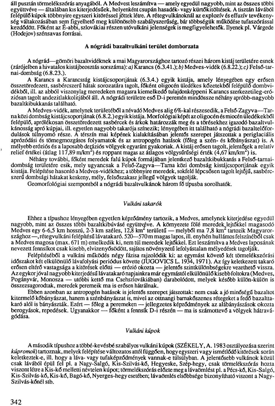 A rétegvulkánoknál az explozív és effuzív tevékenység váltakozásában sem figyelhető meg különösebb szabályszerűség, bár többségük működése tufaszórással kezdődött.