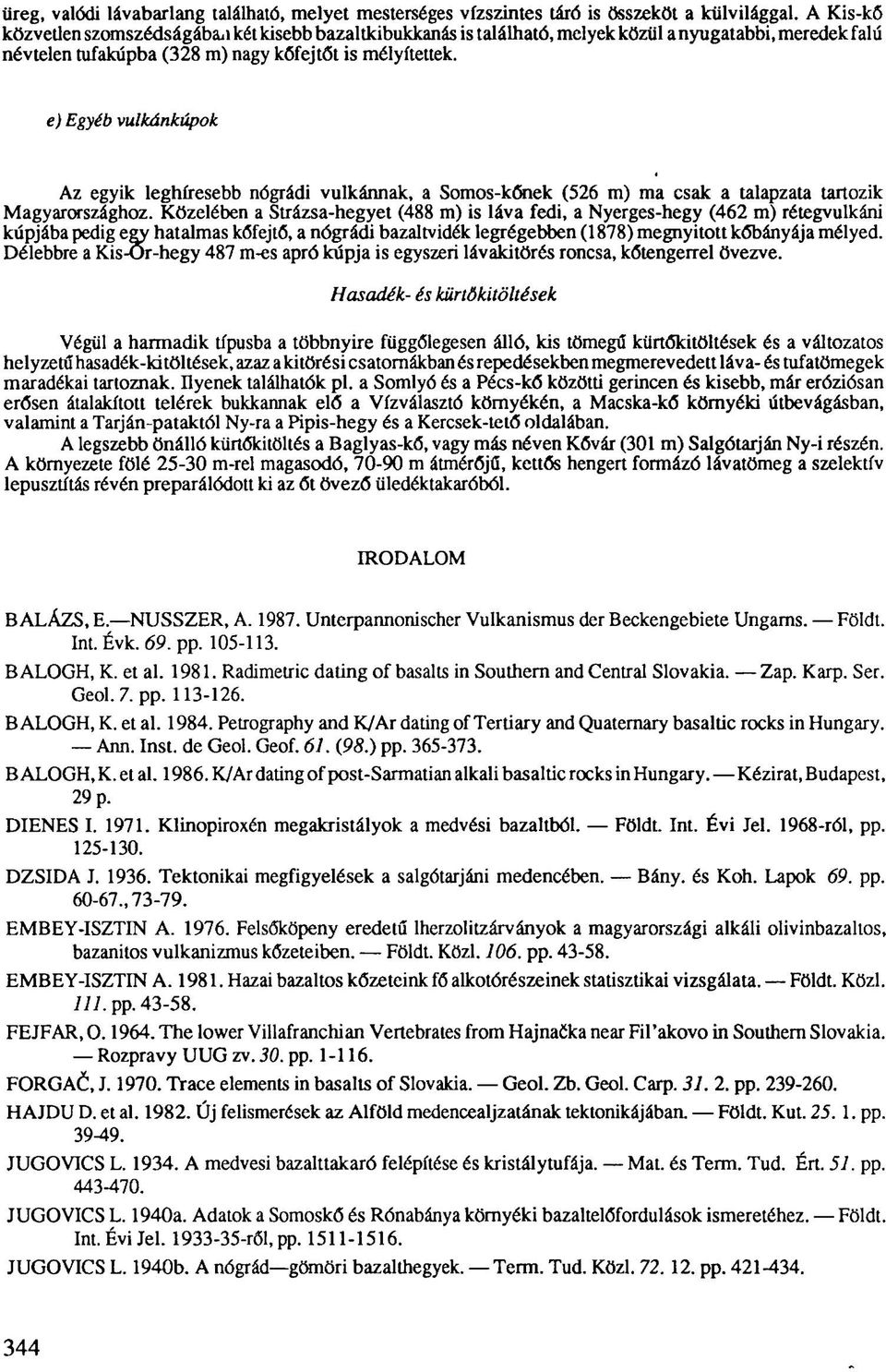 e) Egyéb vulkánkúpok Az egyik leghíresebb nógrádi vulkánnak, a Somos-kőnek (526 m) ma csak a talapzata tartozik Magyarországhoz.