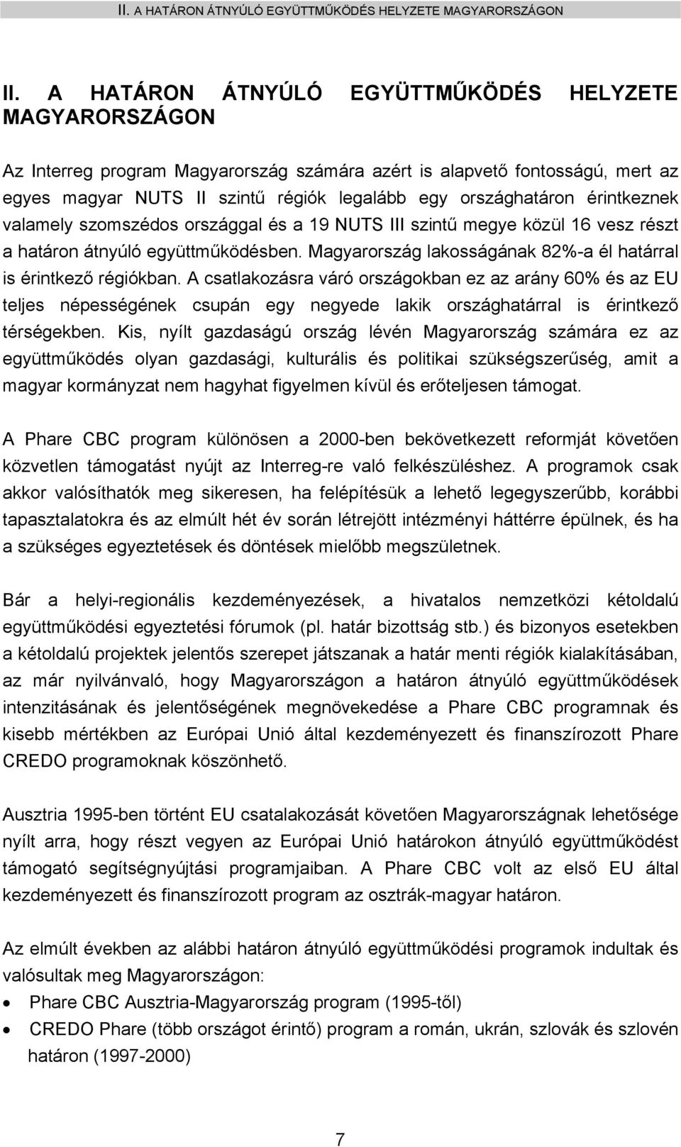 érintkeznek valamely szomszédos országgal és a 19 NUTS III szintű megye közül 16 vesz részt a határon átnyúló együttműködésben. Magyarország lakosságának 82%-a él határral is érintkező régiókban.