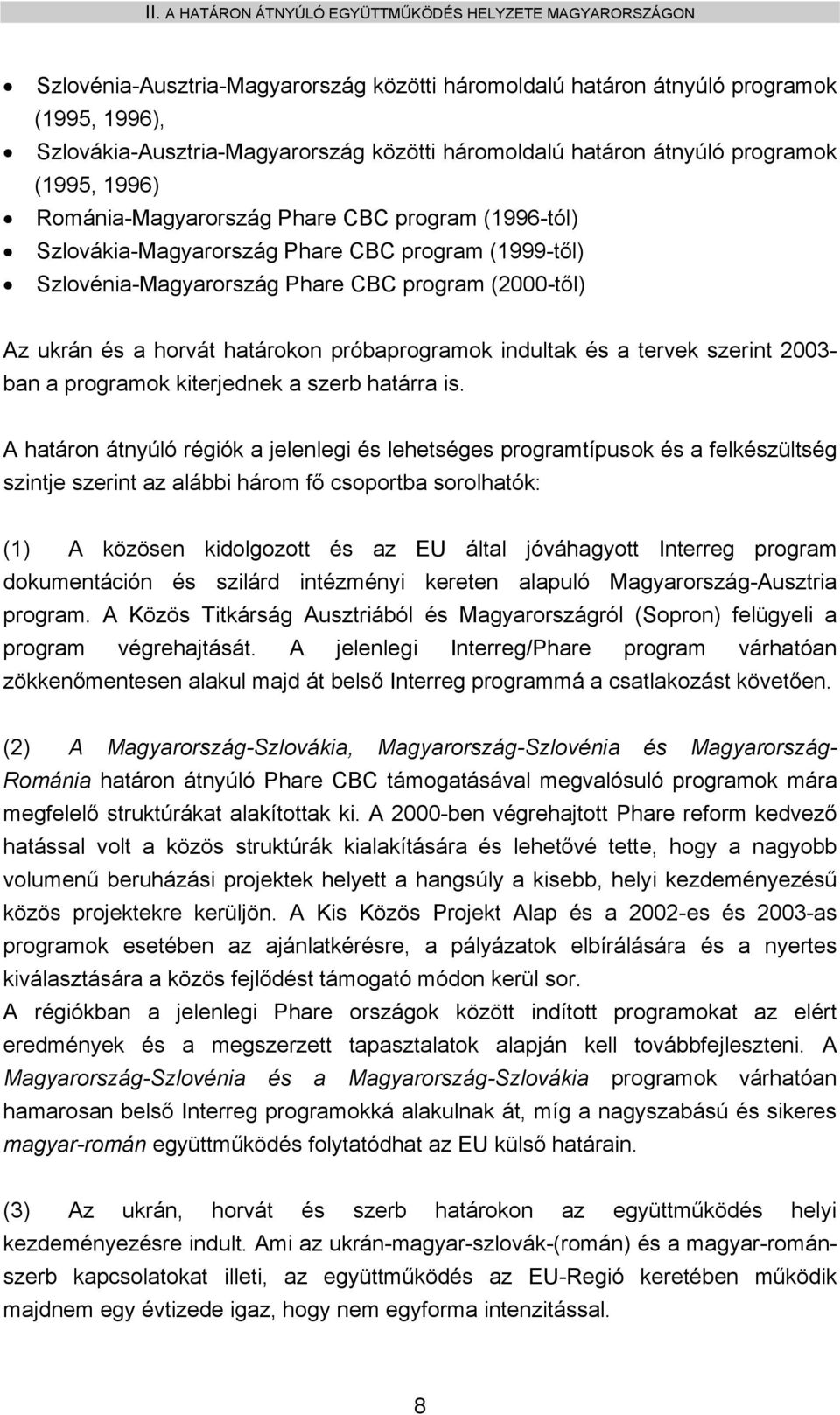 (2000-től) Az ukrán és a horvát határokon próbaprogramok indultak és a tervek szerint 2003- ban a programok kiterjednek a szerb határra is.