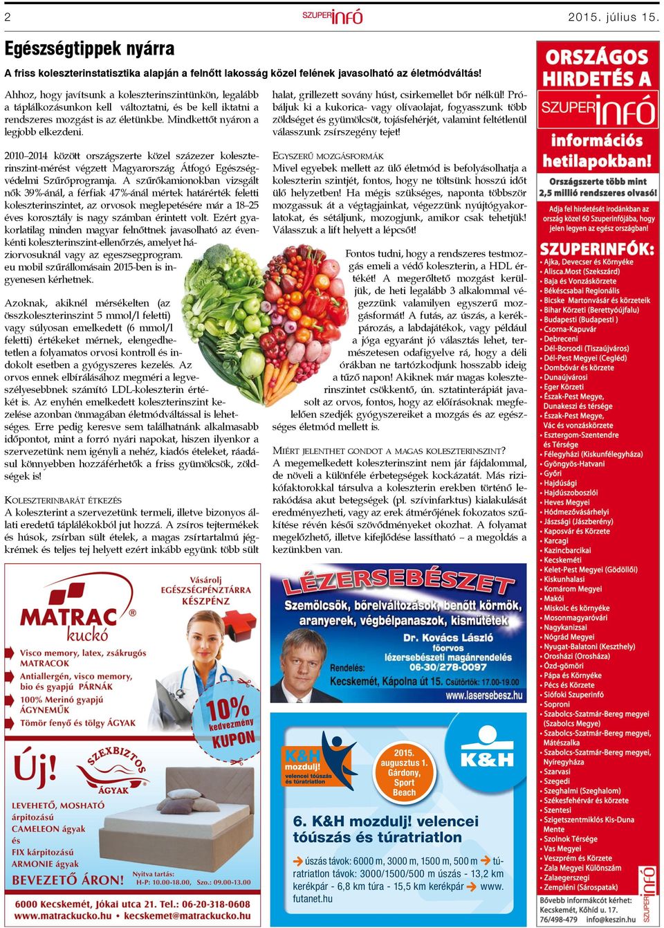 2010 2014 között országszerte közel százezer koleszterinszint-mérést végzett Magyarország Átfogó Egészségvédelmi Szűrőprogramja.