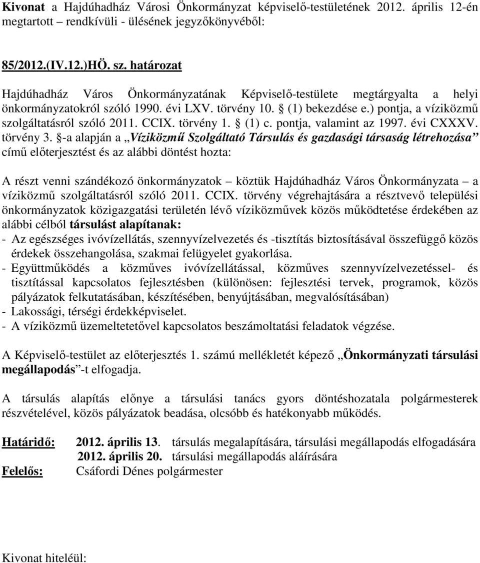 ) pontja, a víziközmű szolgáltatásról szóló 2011. CCIX. törvény 1. (1) c. pontja, valamint az 1997. évi CXXXV. törvény 3.