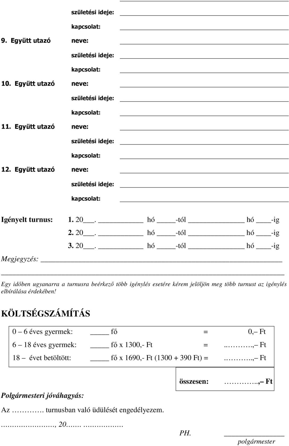 elbírálása érdekében! KÖLTSÉGSZÁMÍTÁS 0 6 éves gyermek: fő = 0, Ft 6 18 éves gyermek: fő x 1300,- Ft =.