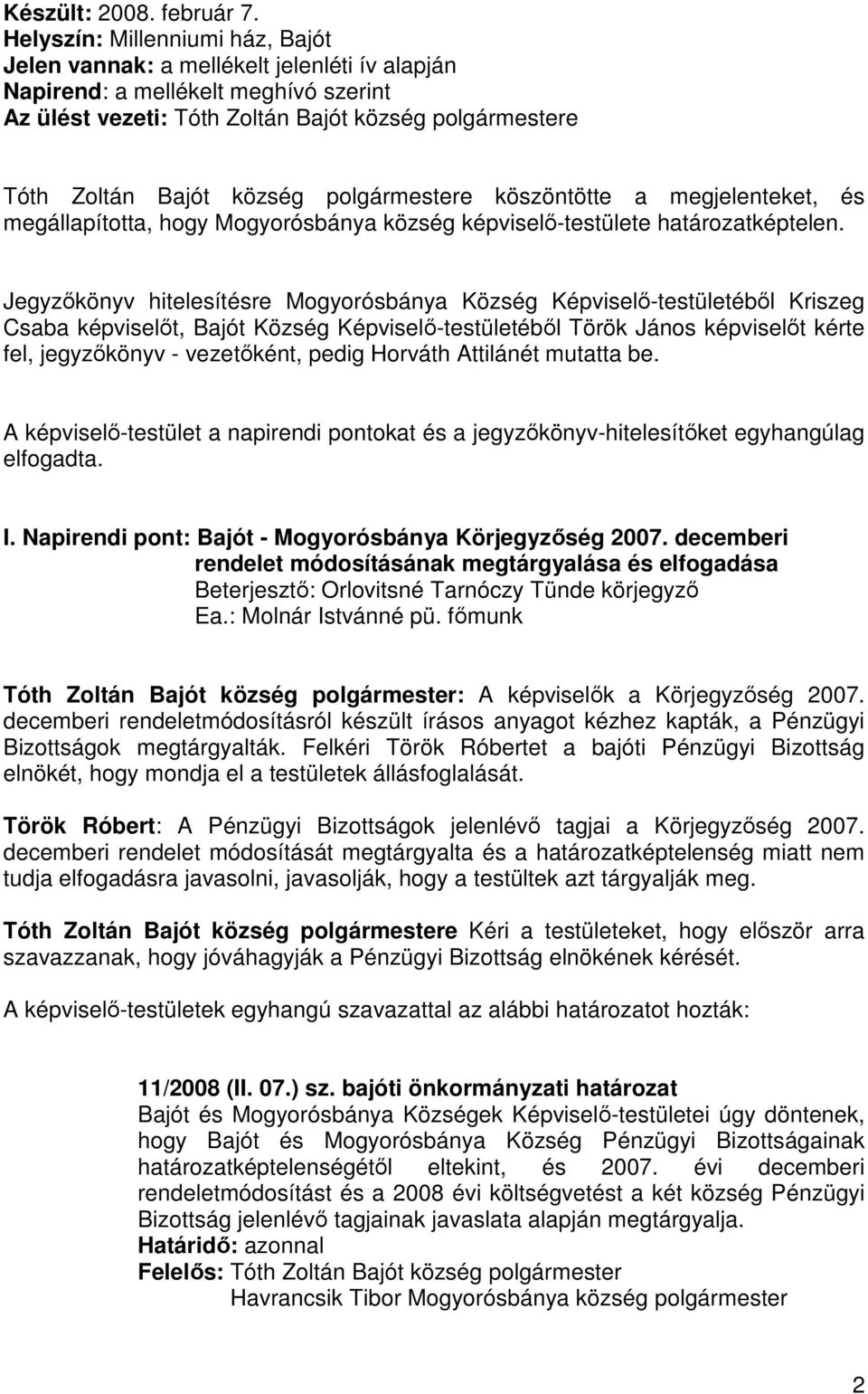 polgármestere köszöntötte a megjelenteket, és megállapította, hogy Mogyorósbánya község képviselő-testülete határozatképtelen.