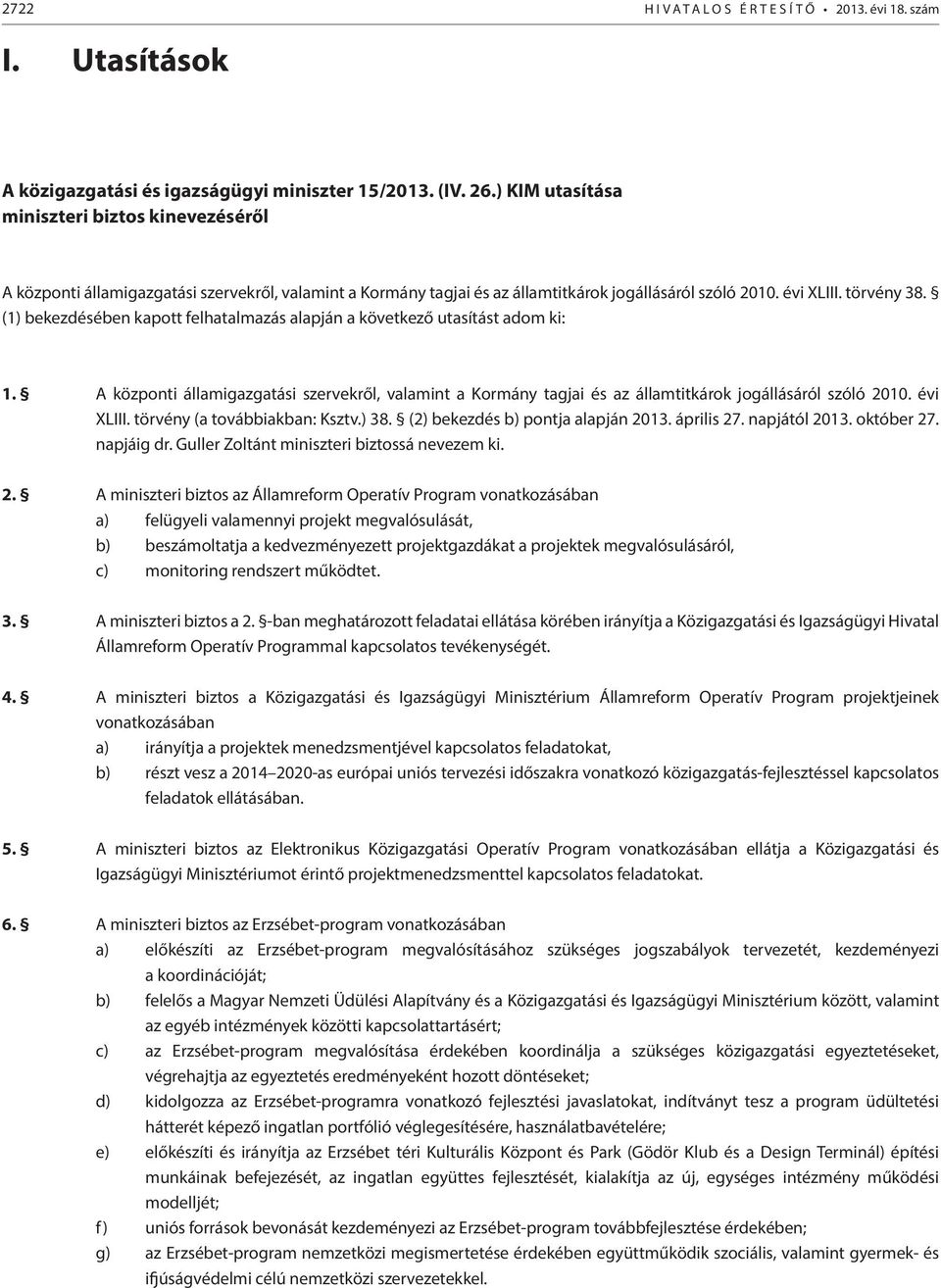 (1) bekezdésében kapott felhatalmazás alapján a következő utasítást adom ki: 1. A központi államigazgatási szervekről, valamint a Kormány tagjai és az államtitkárok jogállásáról szóló 2010. évi XLIII.