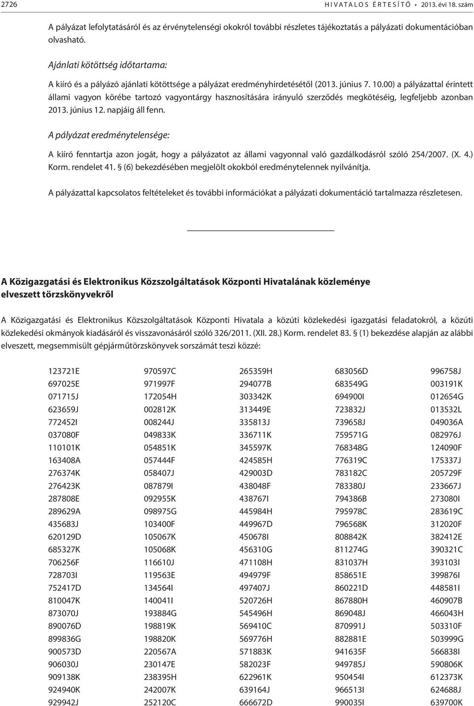 00) a pályázattal érintett állami vagyon körébe tartozó vagyontárgy hasznosítására irányuló szerződés megkötéséig, legfeljebb azonban 2013. június 12. napjáig áll fenn.