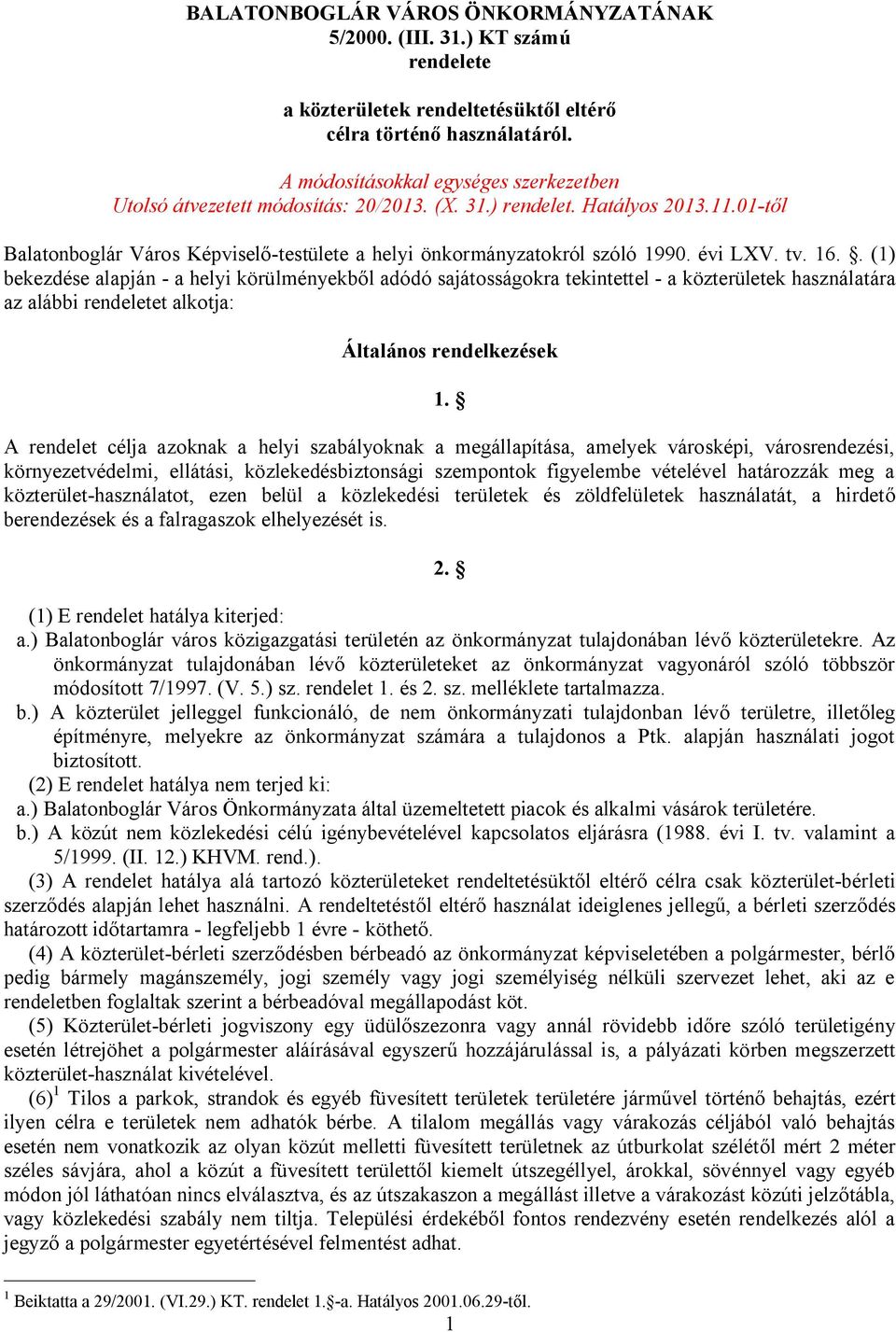 évi LXV. tv. 16.. (1) bekezdése alapján - a helyi körülményekből adódó sajátosságokra tekintettel - a közterületek használatára az alábbi rendeletet alkotja: Általános rendelkezések 1.