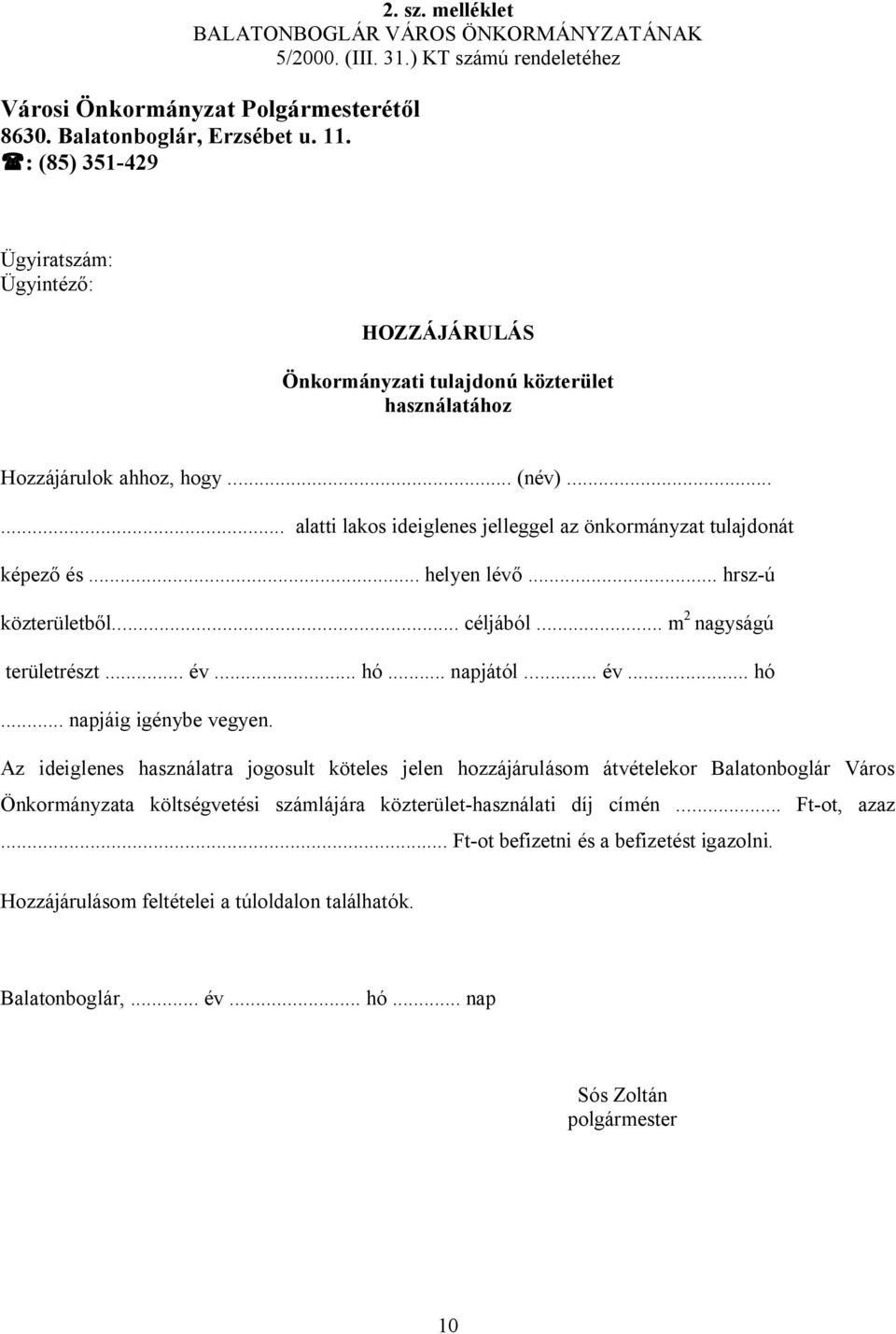 ..... alatti lakos ideiglenes jelleggel az önkormányzat tulajdonát képező és... helyen lévő... hrsz-ú közterületből... céljából... m 2 nagyságú területrészt... év... hó... napjától... év... hó... napjáig igénybe vegyen.