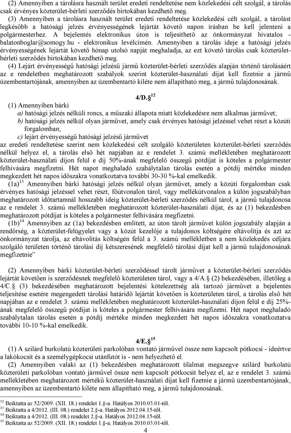 polgármesterhez. A bejelentés elektronikus úton is teljesíthető az önkormányzat hivatalos - balatonboglar@somogy.hu - elektronikus levélcímén.