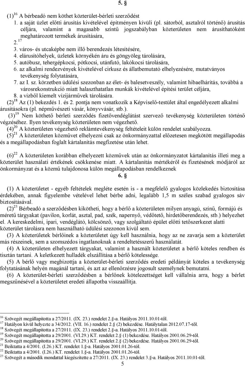 város- és utcaképbe nem illő berendezés létesítésére, 4. elárusítóhelyek, üzletek környékén áru és göngyöleg tárolására, 5. autóbusz, tehergépkocsi, pótkocsi, utánfutó, lakókocsi tárolására, 6.