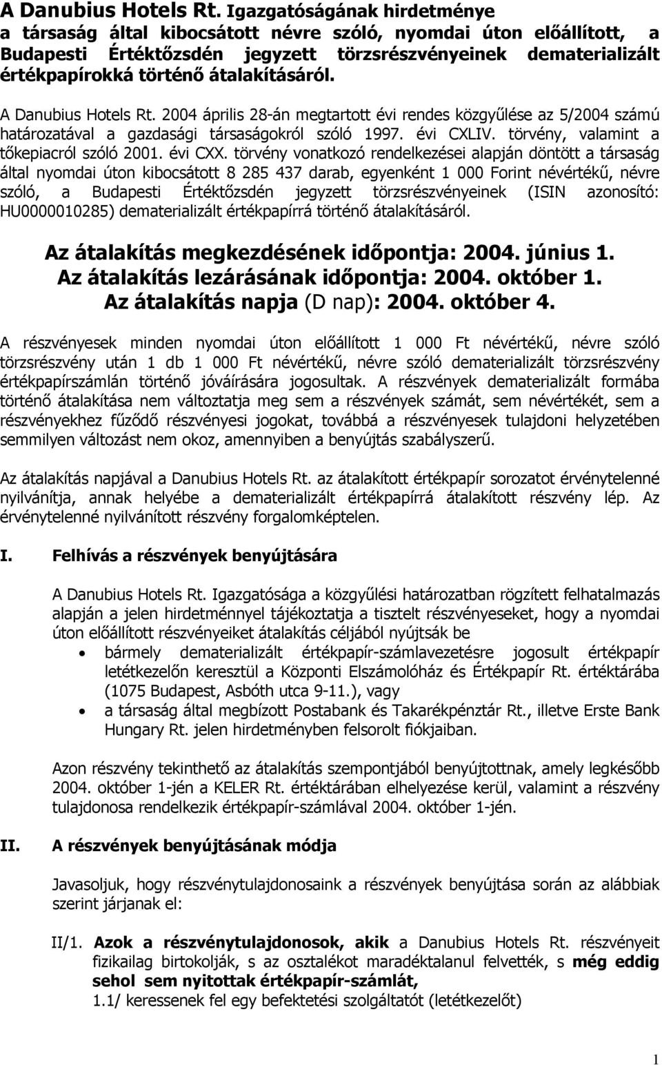 átalakításáról.  2004 április 28-án megtartott évi rendes közgyűlése az 5/2004 számú határozatával a gazdasági társaságokról szóló 1997. évi CXLIV. törvény, valamint a tőkepiacról szóló 2001. évi CXX.