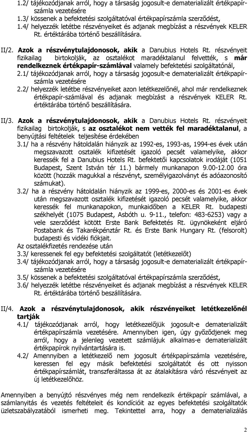 részvényeit fizikailag birtokolják, az osztalékot maradéktalanul felvették, s már rendelkeznek értékpapír-számlával valamely befektetési szolgáltatónál, 2.