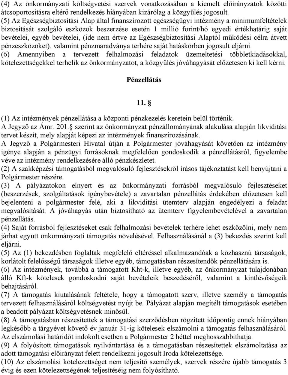 bevételei, egyéb bevételei, (ide nem értve az Egészségbiztosítási Alaptól működési célra átvett pénzeszközöket), valamint pénzmaradványa terhére saját hatáskörben jogosult eljárni.