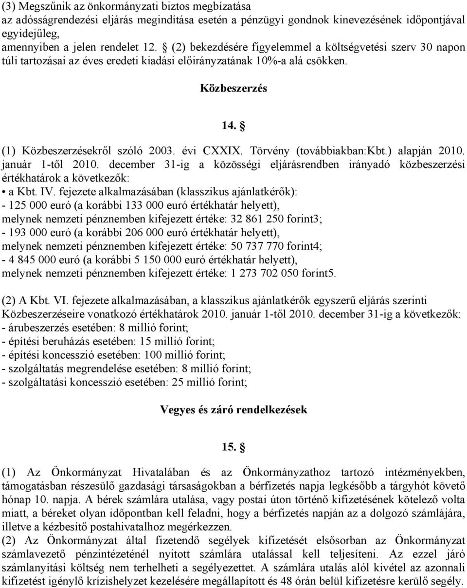 Törvény (továbbiakban:kbt.) alapján 2010. január 1-től 2010. december 31-ig a közösségi eljárásrendben irányadó közbeszerzési értékhatárok a következők: a Kbt. IV.