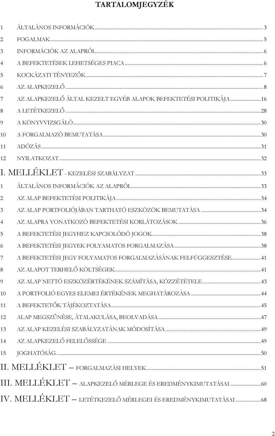 MELLÉKLET - KEZELÉSI SZABÁLYZAT...33 1 ÁLTALÁNOS INFORMÁCIÓK AZ ALAPRÓL...33 2 AZ ALAP BEFEKTETÉSI POLITIKÁJA...34 3 AZ ALAP PORTFOLIÓJÁBAN TARTHATÓ ESZKÖZÖK BEMUTATÁSA.