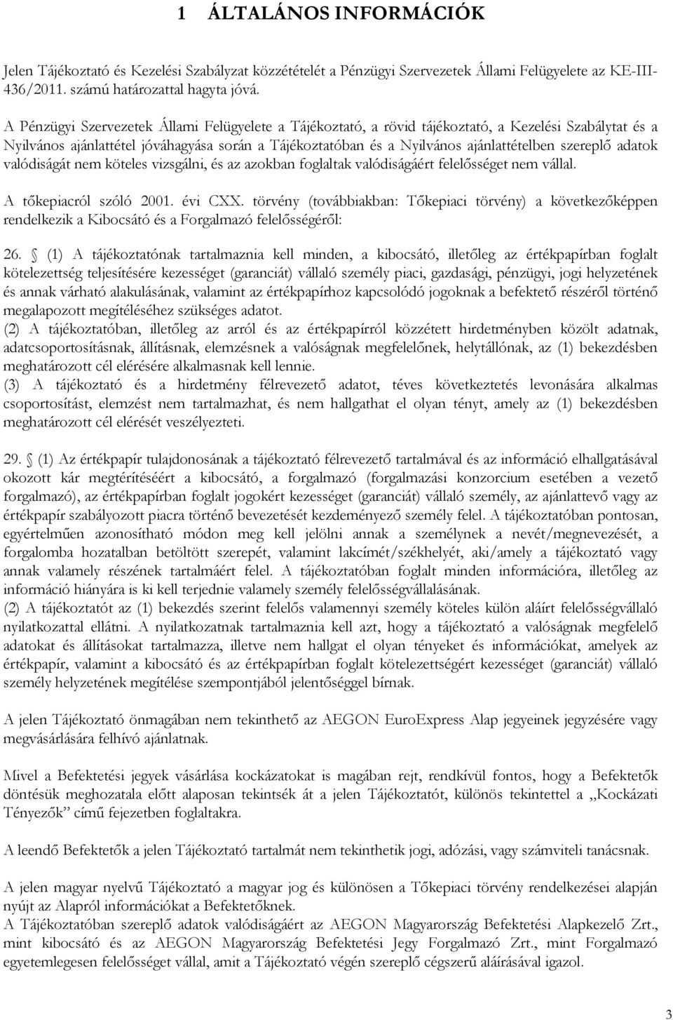 szereplı adatok valódiságát nem köteles vizsgálni, és az azokban foglaltak valódiságáért felelısséget nem vállal. A tıkepiacról szóló 2001. évi CXX.