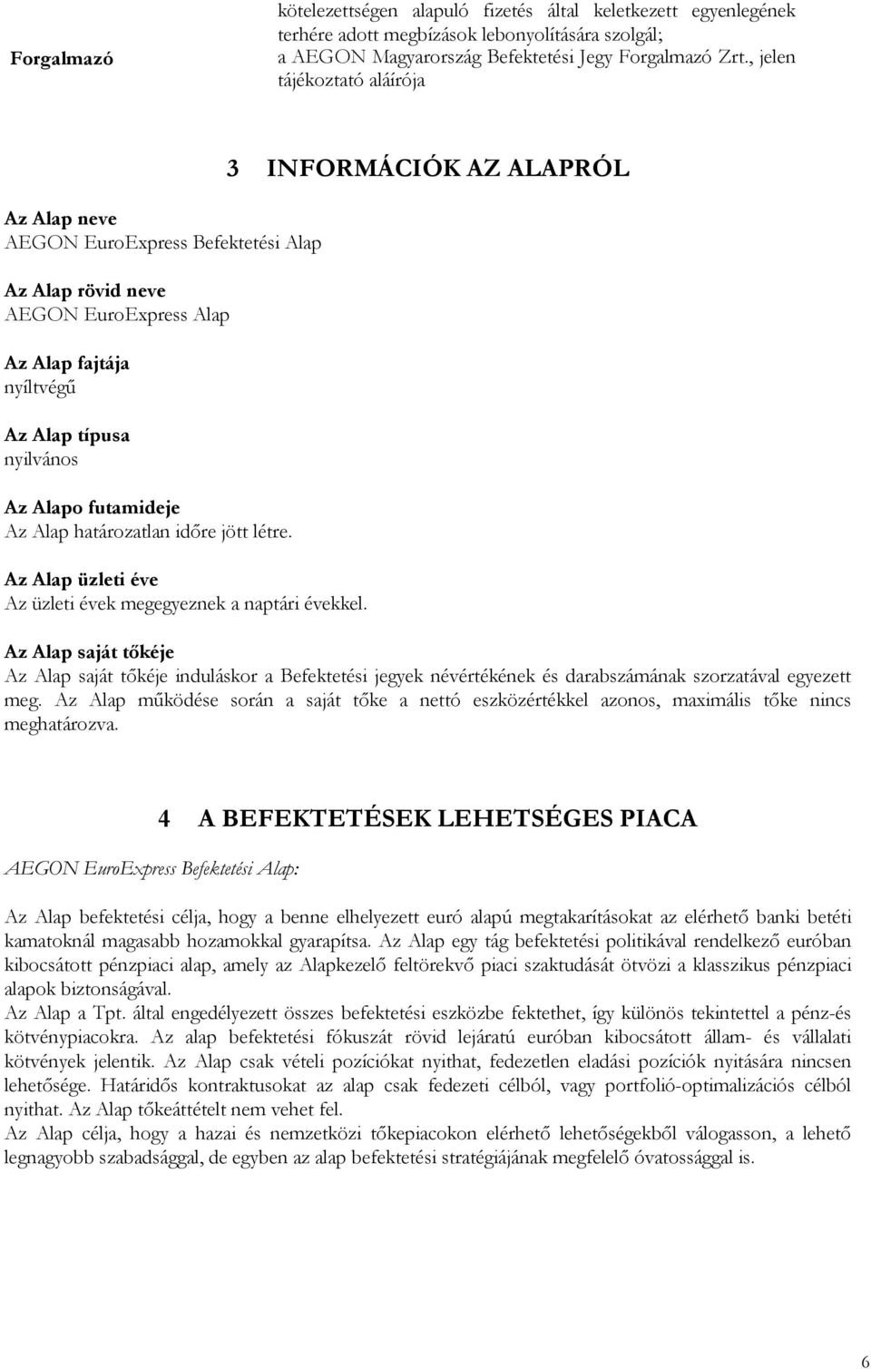 határozatlan idıre jött létre. Az Alap üzleti éve Az üzleti évek megegyeznek a naptári évekkel.