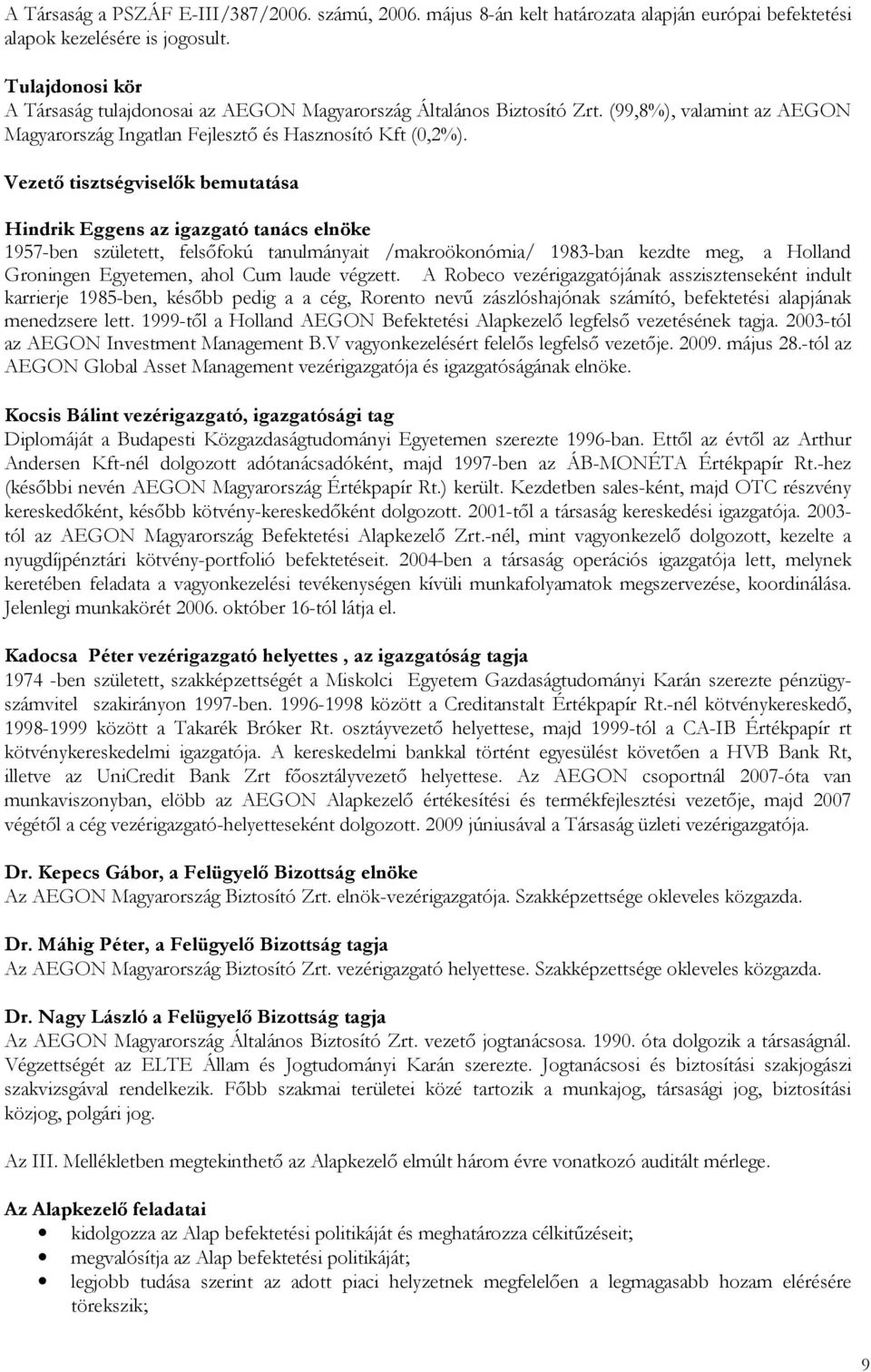 Vezetı tisztségviselık bemutatása Hindrik Eggens az igazgató tanács elnöke 1957-ben született, felsıfokú tanulmányait /makroökonómia/ 1983-ban kezdte meg, a Holland Groningen Egyetemen, ahol Cum