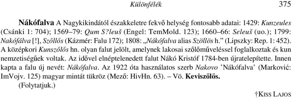 olyan falut jelölt, amelynek lakosai szőlőműveléssel foglalkoztak és kun nemzetiségűek voltak. Az idővel elnéptelenedett falut Nákó Kristóf 1784-ben újratelepítette.