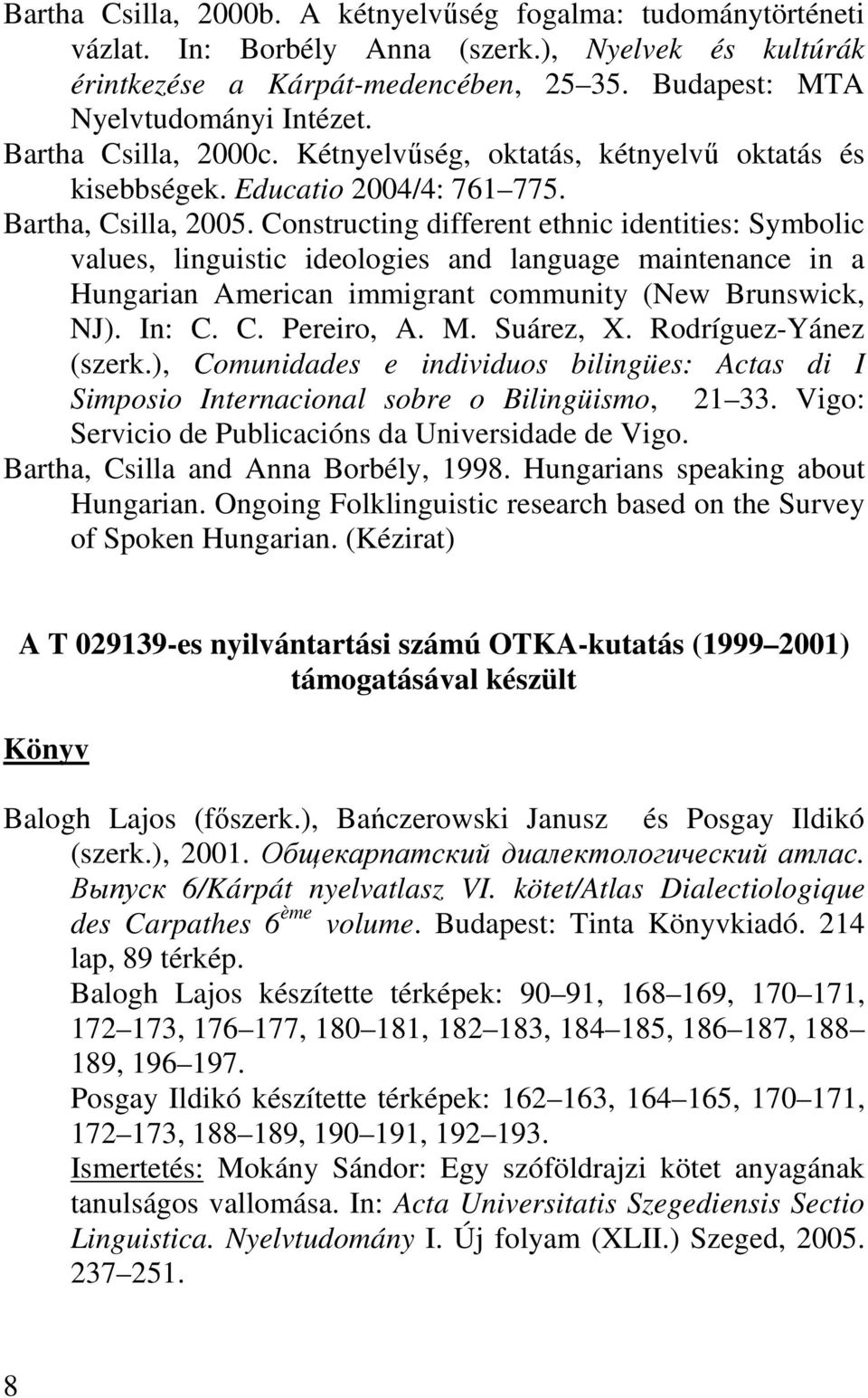 Constructing different ethnic identities: Symbolic values, linguistic ideologies and language maintenance in a Hungarian American immigrant community (New Brunswick, NJ). In: C. C. Pereiro, A. M.