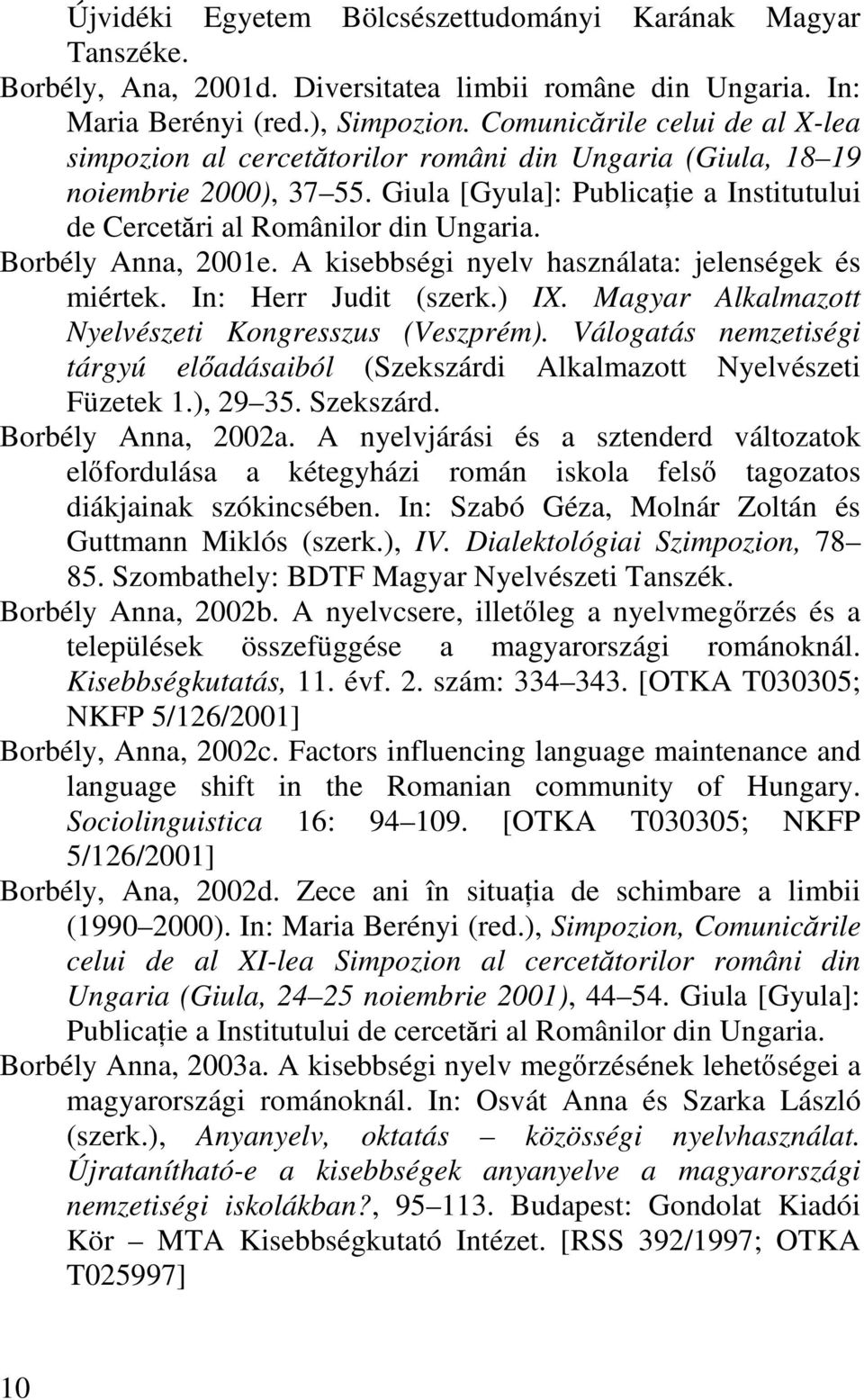 Borbély Anna, 2001e. A kisebbségi nyelv használata: jelenségek és miértek. In: Herr Judit (szerk.) IX. Magyar Alkalmazott Nyelvészeti Kongresszus (Veszprém).