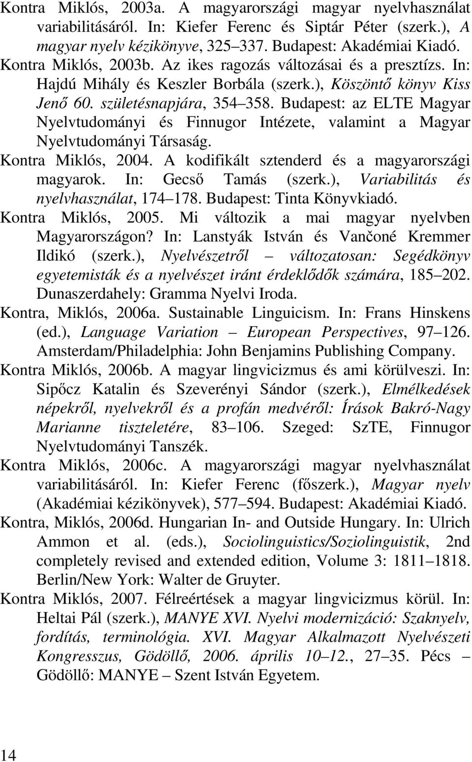 Budapest: az ELTE Magyar Nyelvtudományi és Finnugor Intézete, valamint a Magyar Nyelvtudományi Társaság. Kontra Miklós, 2004. A kodifikált sztenderd és a magyarországi magyarok.