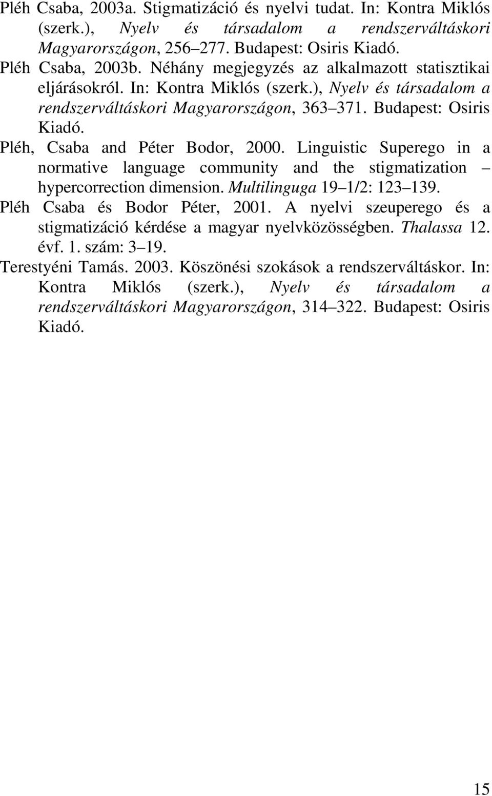 Pléh, Csaba and Péter Bodor, 2000. Linguistic Superego in a normative language community and the stigmatization hypercorrection dimension. Multilinguga 19 1/2: 123 139.