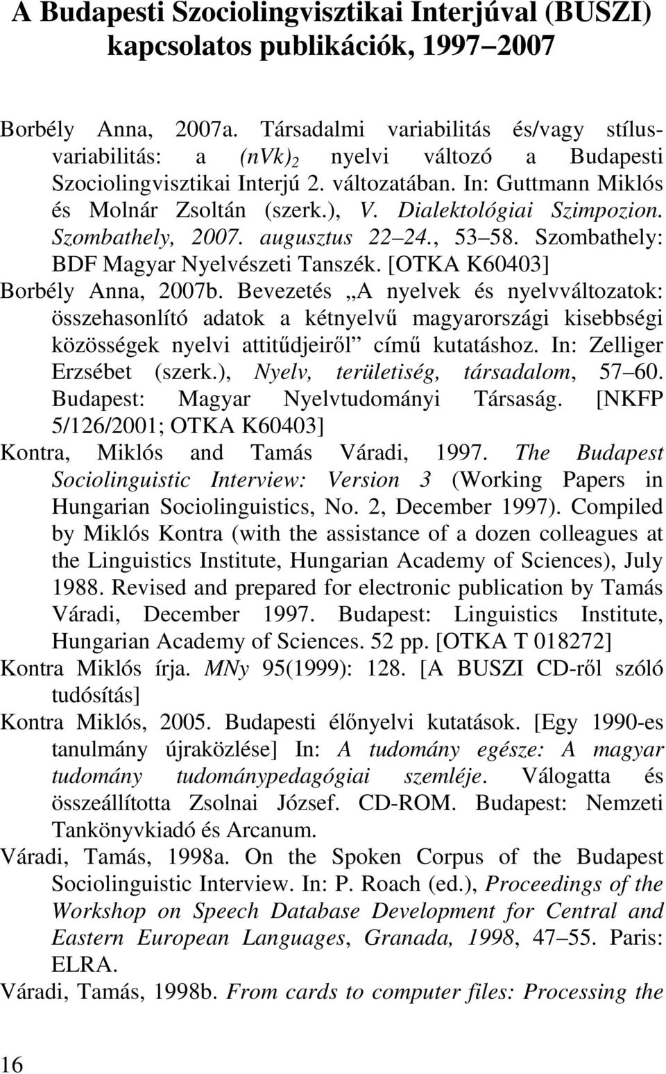 Dialektológiai Szimpozion. Szombathely, 2007. augusztus 22 24., 53 58. Szombathely: BDF Magyar Nyelvészeti Tanszék. [OTKA K60403] Borbély Anna, 2007b.