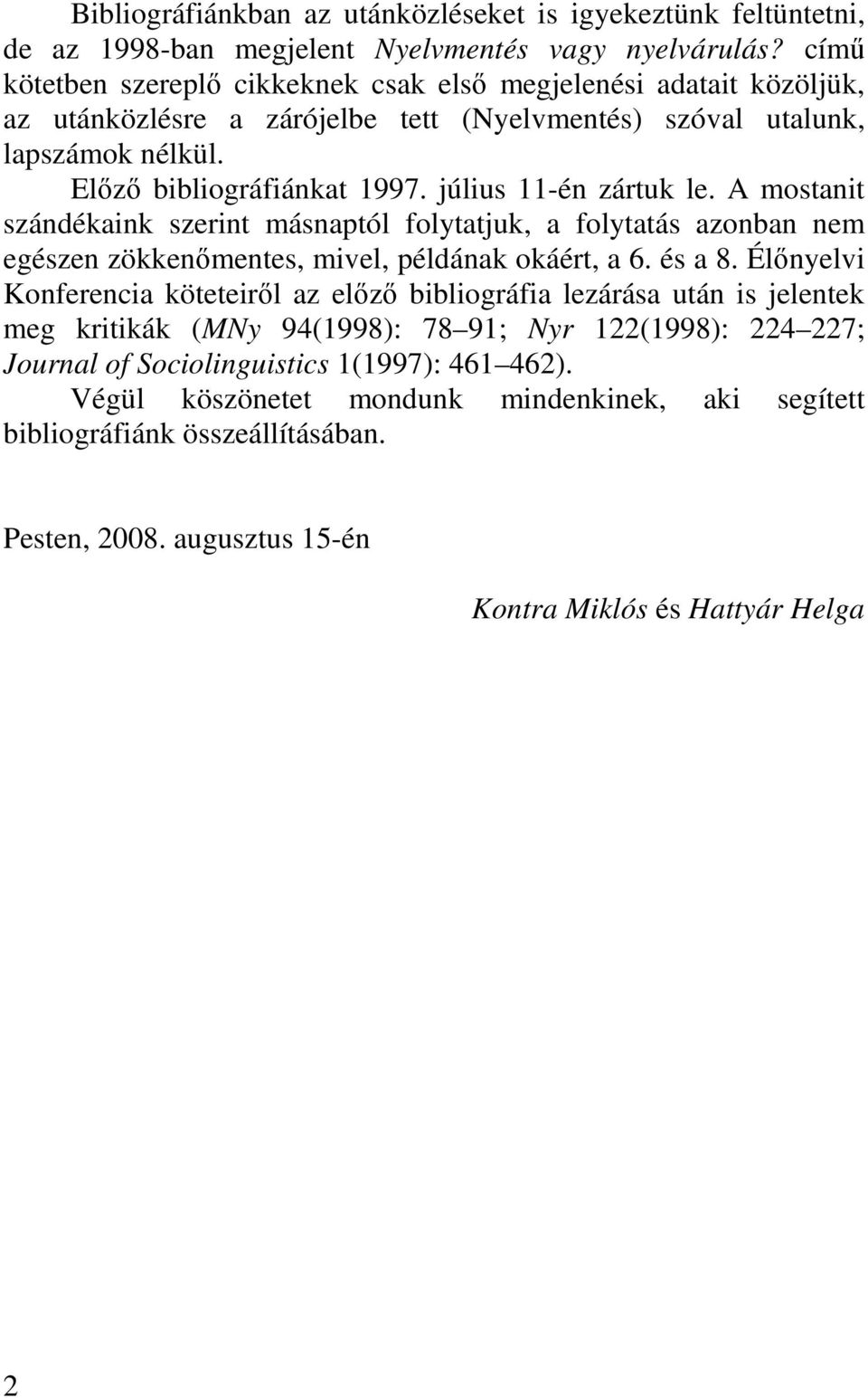 július 11-én zártuk le. A mostanit szándékaink szerint másnaptól folytatjuk, a folytatás azonban nem egészen zökkenımentes, mivel, példának okáért, a 6. és a 8.