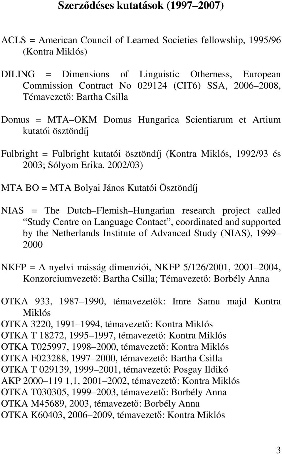 Sólyom Erika, 2002/03) MTA BO = MTA Bolyai János Kutatói Ösztöndíj NIAS = The Dutch Flemish Hungarian research project called Study Centre on Language Contact, coordinated and supported by the