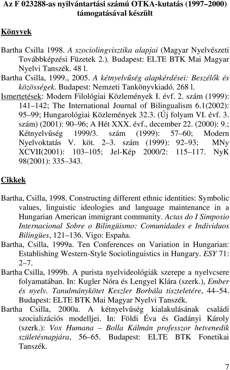 1(2002): 95 99; Hungarológiai Közlemények 32.3. (Új folyam VI. évf. 3. szám) (2001): 90 96; A Hét XXX. évf., december 22. (2000): 9.; Kétnyelvőség 1999/3. szám (1999): 57 60; Modern Nyelvoktatás V.
